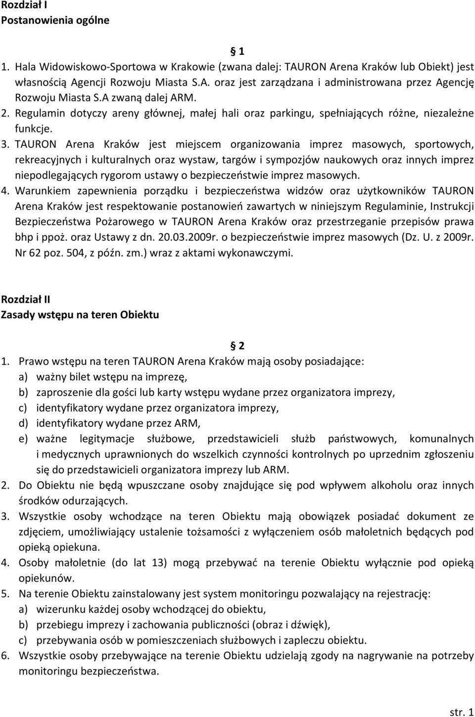 TAURON Arena Kraków jest miejscem organizowania imprez masowych, sportowych, rekreacyjnych i kulturalnych oraz wystaw, targów i sympozjów naukowych oraz innych imprez niepodlegających rygorom ustawy