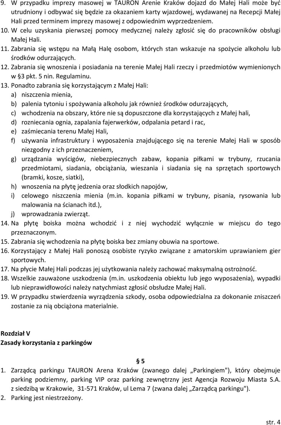 Zabrania się wstępu na Małą Halę osobom, których stan wskazuje na spożycie alkoholu lub środków odurzających. 12.