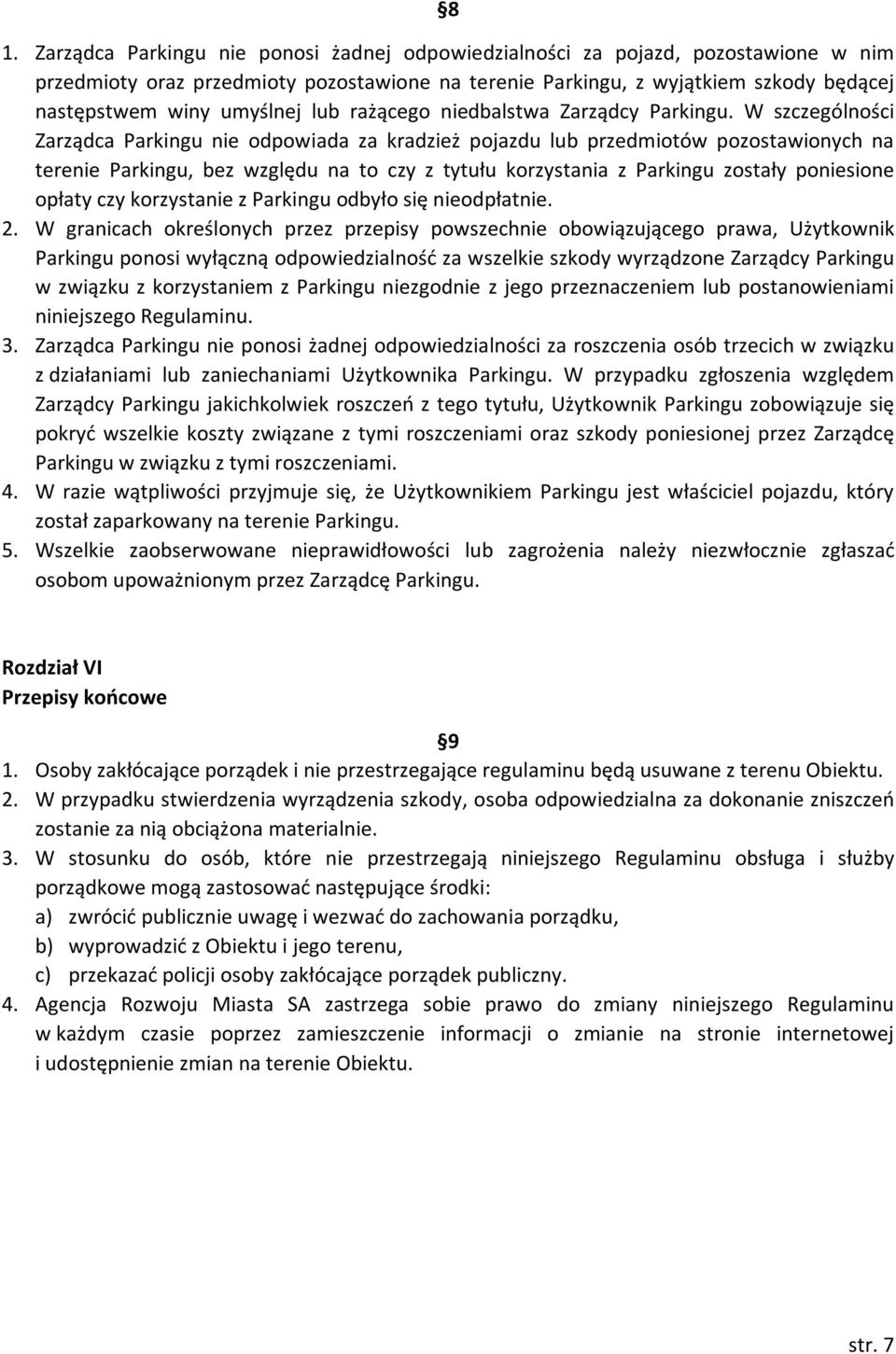 W szczególności Zarządca Parkingu nie odpowiada za kradzież pojazdu lub przedmiotów pozostawionych na terenie Parkingu, bez względu na to czy z tytułu korzystania z Parkingu zostały poniesione opłaty