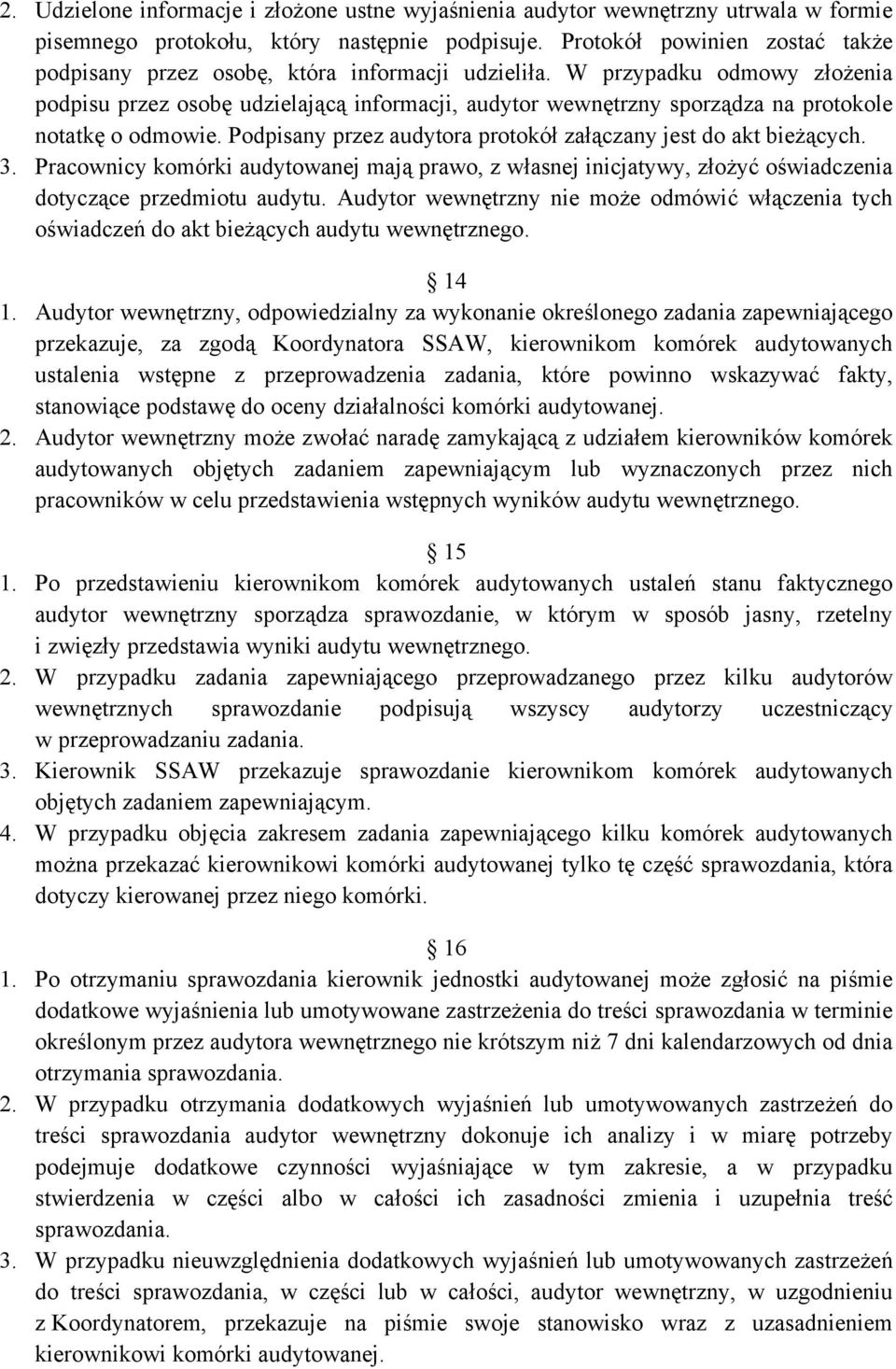 W przypadku odmowy złożenia podpisu przez osobę udzielającą informacji, audytor wewnętrzny sporządza na protokole notatkę o odmowie. Podpisany przez audytora protokół załączany jest do akt bieżących.