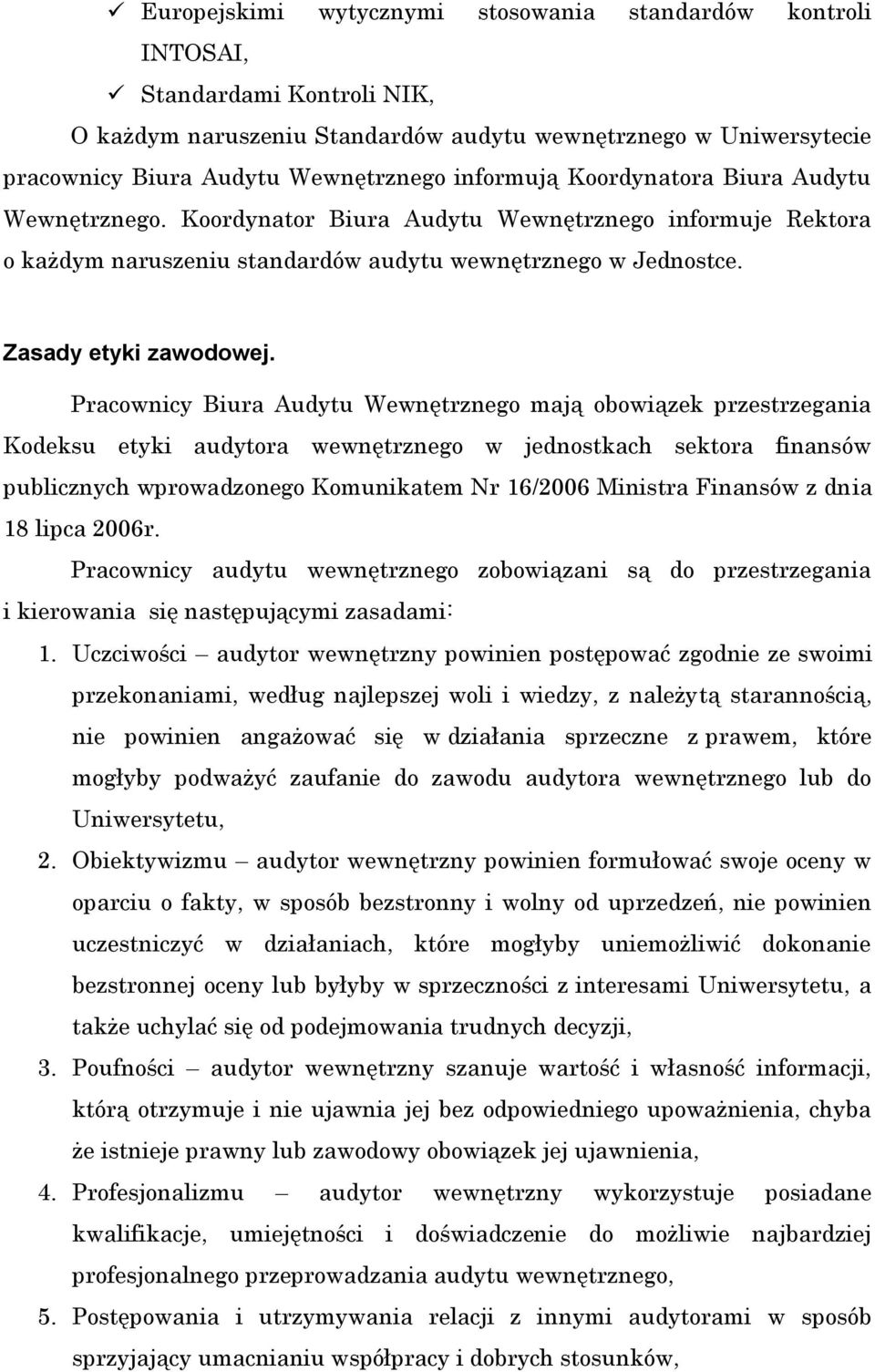 Pracownicy Biura Audytu Wewnętrznego mają obowiązek przestrzegania Kodeksu etyki audytora wewnętrznego w jednostkach sektora finansów publicznych wprowadzonego Komunikatem Nr 16/2006 Ministra