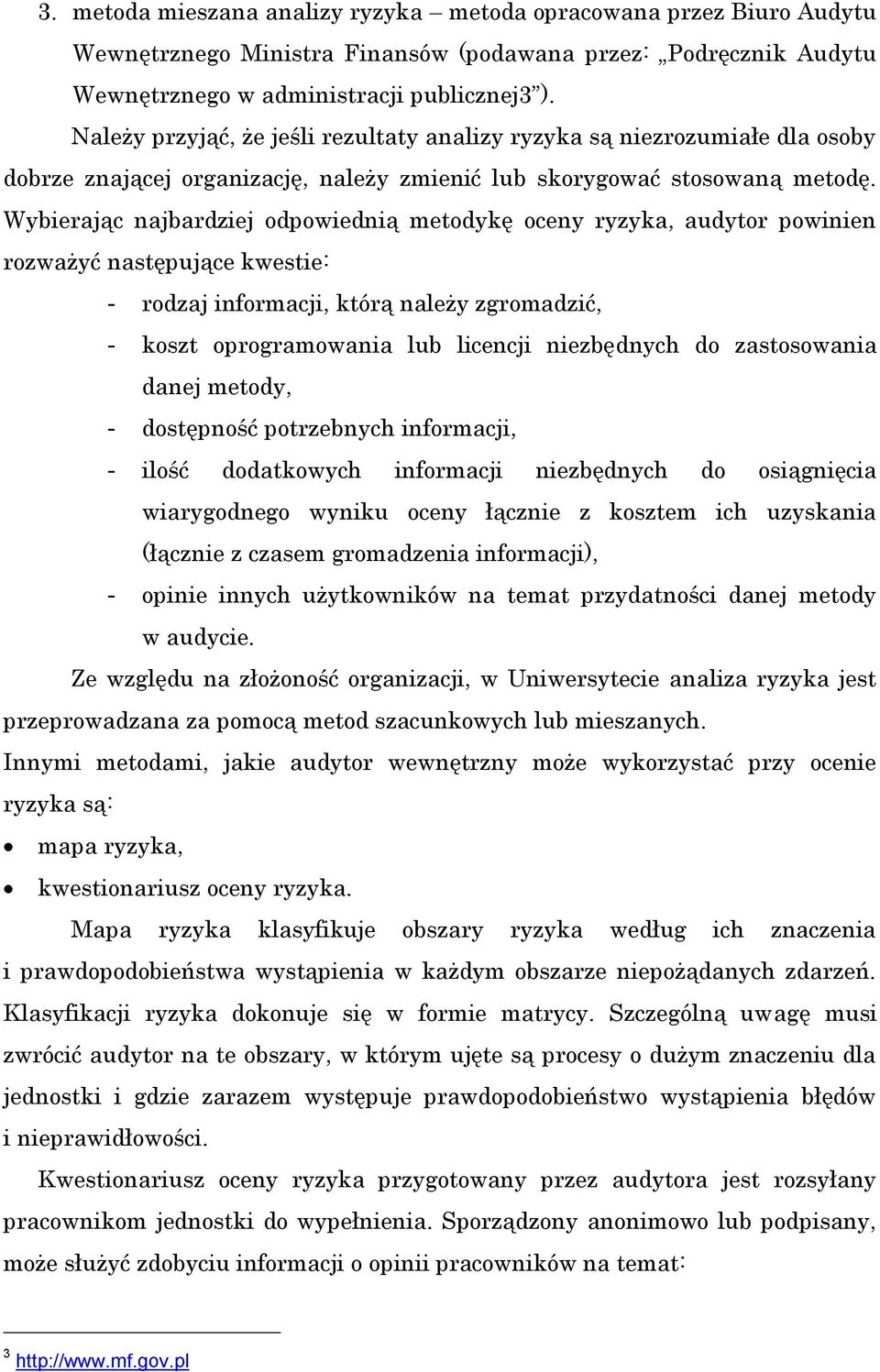 Wybierając najbardziej odpowiednią metodykę oceny ryzyka, audytor powinien rozważyć następujące kwestie: - rodzaj informacji, którą należy zgromadzić, - koszt oprogramowania lub licencji niezbędnych