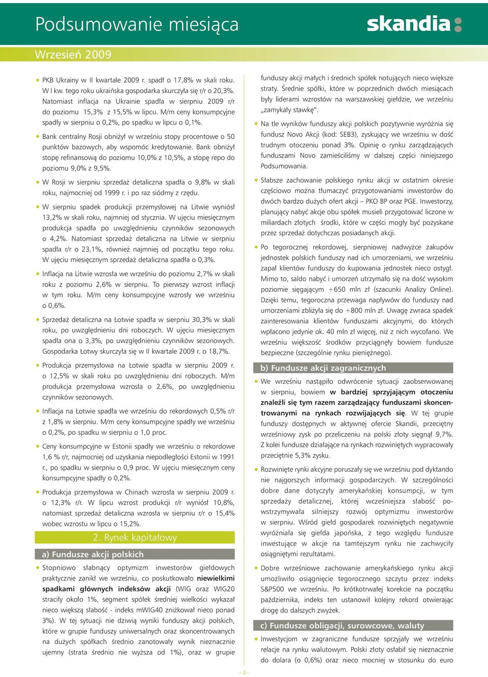 Bank centralny Rosji obni y w wrzeêniu stopy procentowe o 50 punktów bazowych, aby wspomóc kredytowanie. Bank obni y stop refinansowà do poziomu 10,0% z 10,5%, a stop repo do poziomu 9,0% z 9,5%.