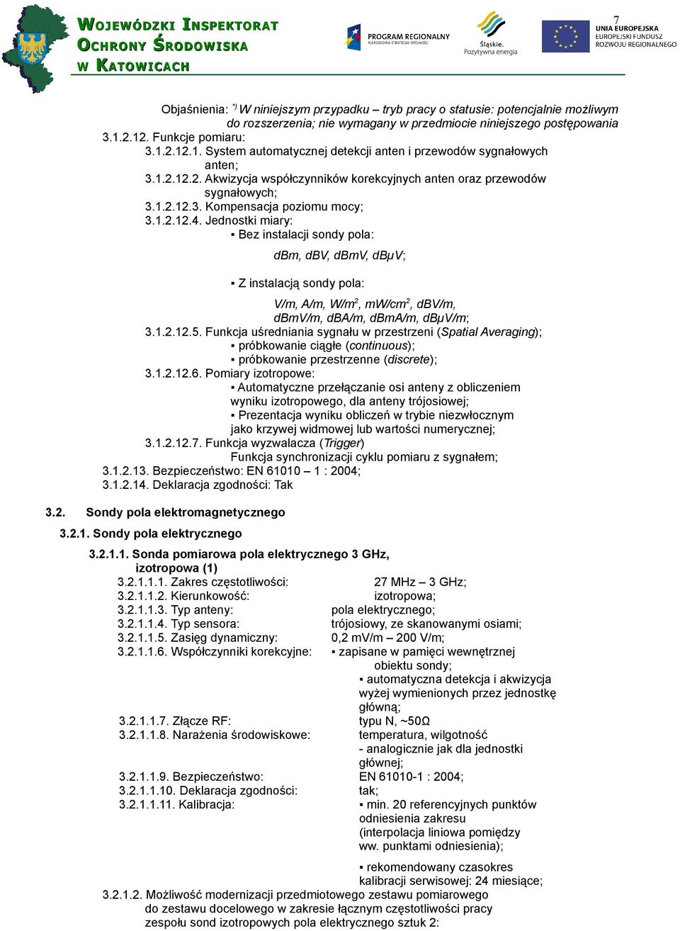 1.2.12.4. Jednostki miary: Bez instalacji sondy pola: dbm, dbv, dbmv, dbµv; Z instalacją sondy pola: V/m, A/m, W/m 2, mw/cm 2, dbv/m, dbmv/m, dba/m, dbma/m, dbµv/m; 3.1.2.12.5.