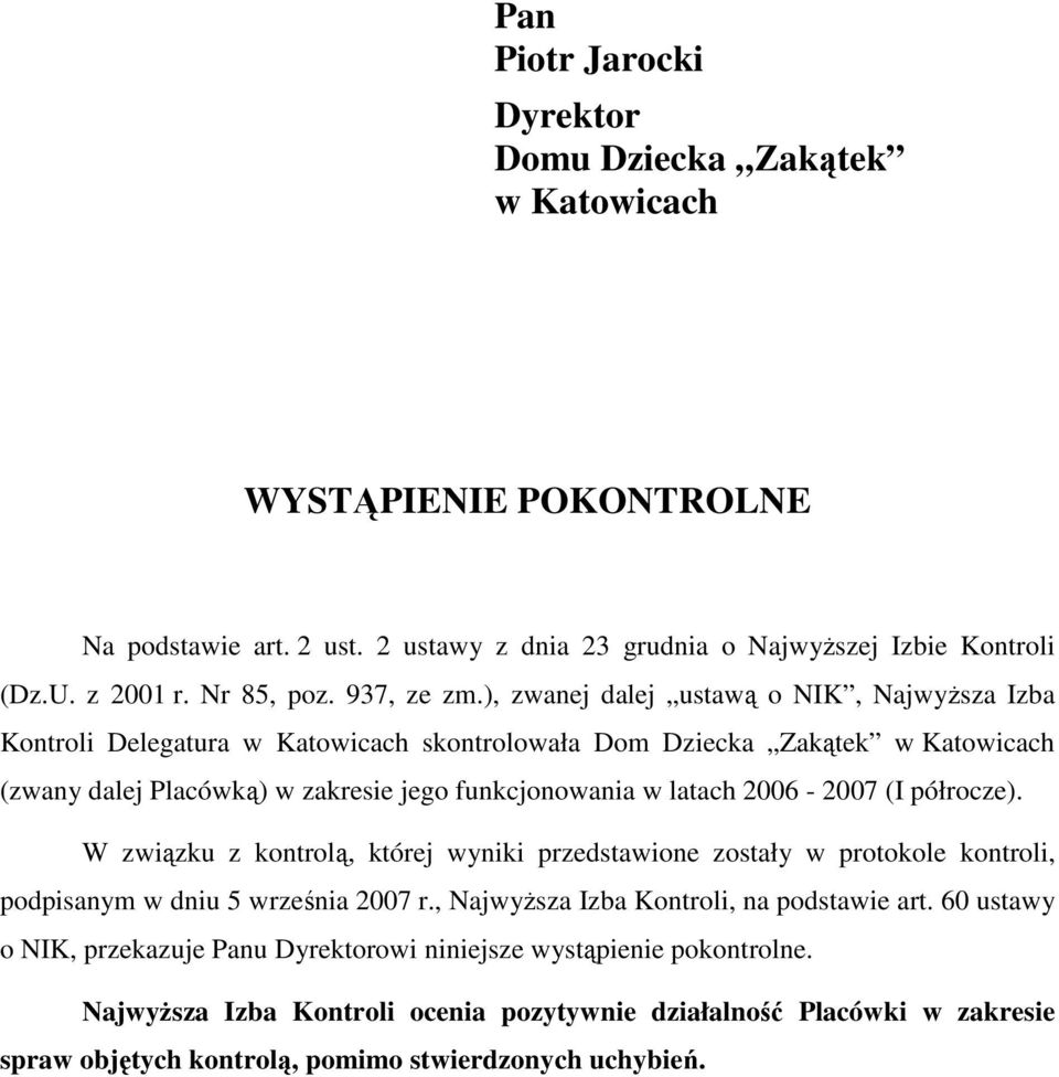 ), zwanej dalej ustawą o NIK, NajwyŜsza Izba Kontroli Delegatura w Katowicach skontrolowała Dom Dziecka Zakątek w Katowicach (zwany dalej Placówką) w zakresie jego funkcjonowania w latach