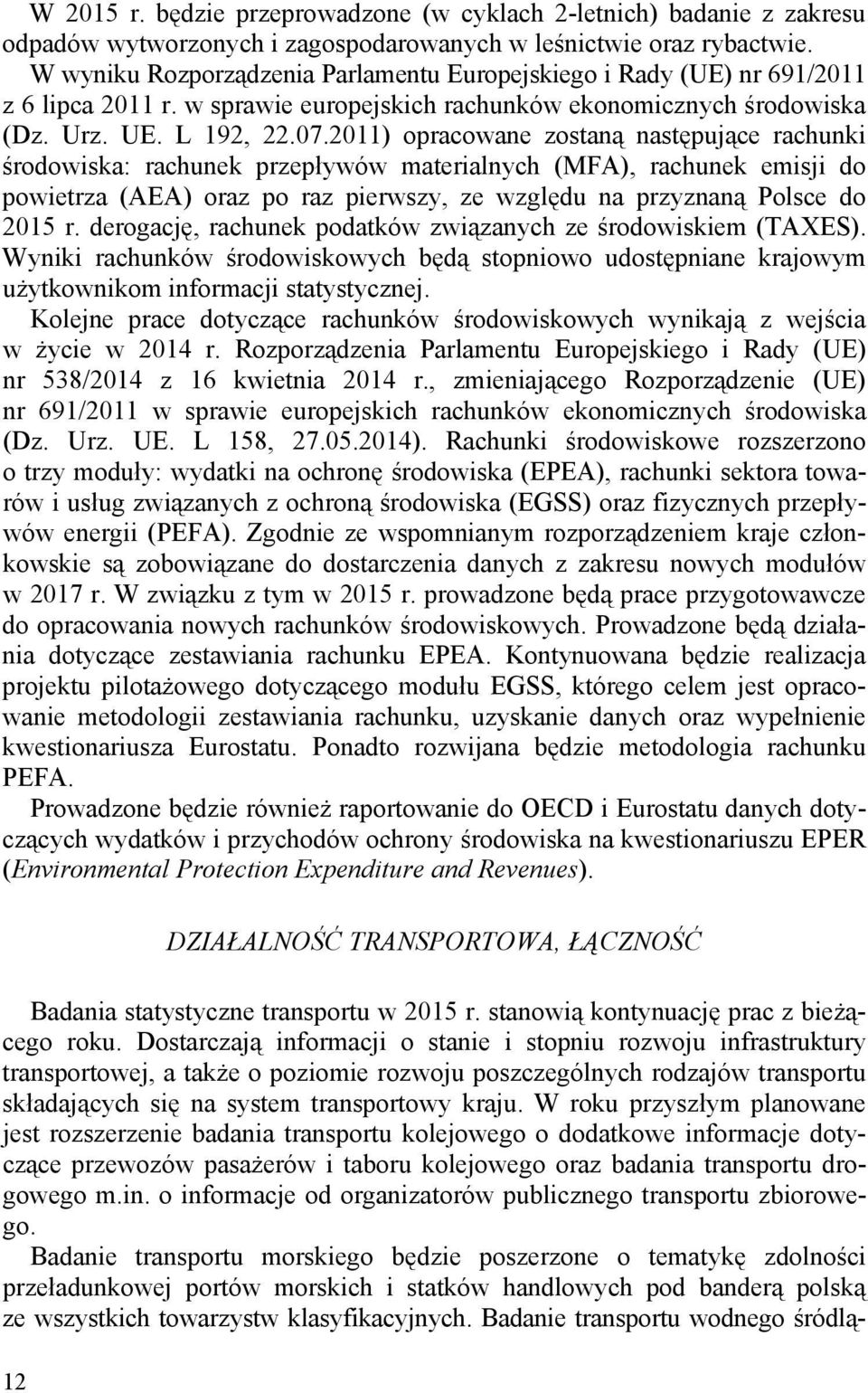 2011) opracowane zostaną następujące rachunki środowiska: rachunek przepływów materialnych (MFA), rachunek emisji do powietrza (AEA) oraz po raz pierwszy, ze względu na przyznaną Polsce do 2015 r.