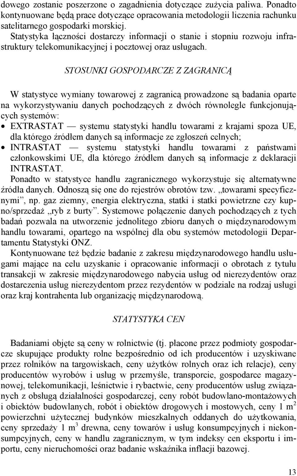 STOSUNKI GOSPODARCZE Z ZAGRANICĄ W statystyce wymiany towarowej z zagranicą prowadzone są badania oparte na wykorzystywaniu danych pochodzących z dwóch równolegle funkcjonujących systemów: EXTRASTAT