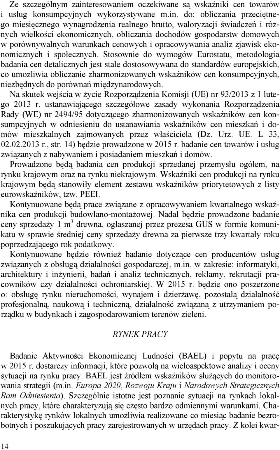 do: obliczania przeciętnego miesięcznego wynagrodzenia realnego brutto, waloryzacji świadczeń i różnych wielkości ekonomicznych, obliczania dochodów gospodarstw domowych w porównywalnych warunkach