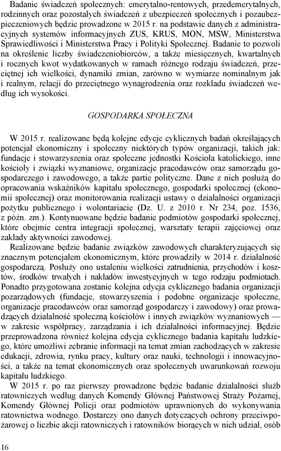 Badanie to pozwoli na określenie liczby świadczeniobiorców, a także miesięcznych, kwartalnych i rocznych kwot wydatkowanych w ramach różnego rodzaju świadczeń, przeciętnej ich wielkości, dynamiki