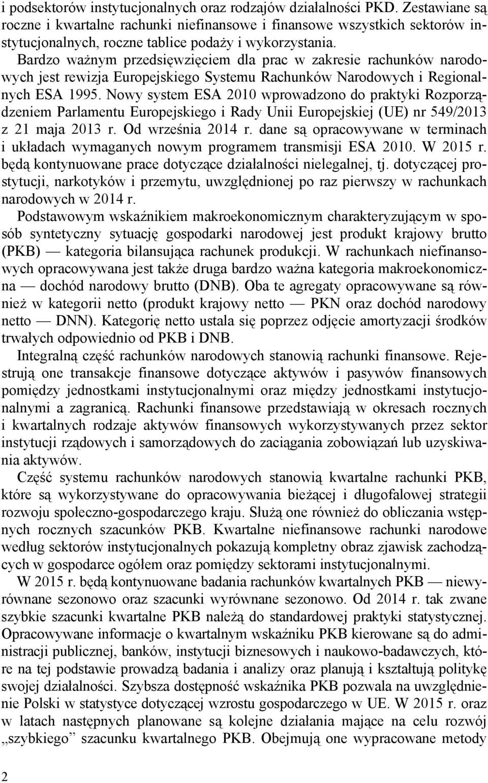 Bardzo ważnym przedsięwzięciem dla prac w zakresie rachunków narodowych jest rewizja Europejskiego Systemu Rachunków Narodowych i Regionalnych ESA 1995.