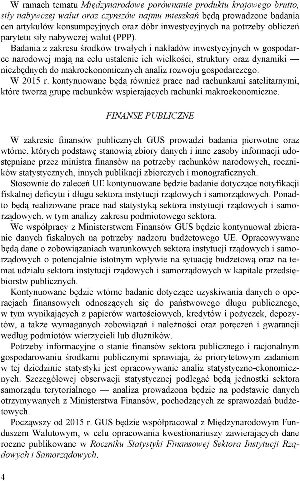 Badania z zakresu środków trwałych i nakładów inwestycyjnych w gospodarce narodowej mają na celu ustalenie ich wielkości, struktury oraz dynamiki niezbędnych do makroekonomicznych analiz rozwoju