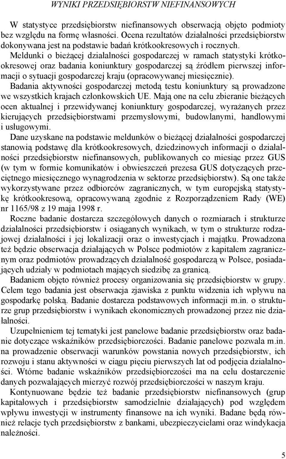 Meldunki o bieżącej działalności gospodarczej w ramach statystyki krótkookresowej oraz badania koniunktury gospodarczej są źródłem pierwszej informacji o sytuacji gospodarczej kraju (opracowywanej