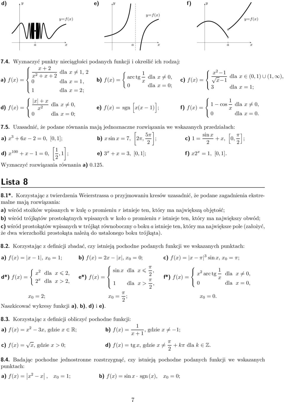 7.5. Uzsdnić, że podne równni mją jednoznczne rozwiązni we wskznych przedziłch: [ ) 3 +6 =0,[0,] b)sin=7, π, 5π ] c)= sin [ +, 0, π ] [ ] d) 00 + =0,, e)3 +=3,[0,] f) =,[0,].