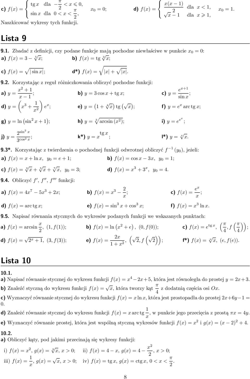 . Korzystjąc z reguł różniczkowni obliczyć pochodne funkcji: )y= + b)y=3cos+tg c)y=e+ sin d)y= 3 + ) e e)y= + 4 ) tg ) f)y=e rctg g)y=ln sin + ) h)y= 3 rcsin ) i)y=e e j)y= sin 3 cos k*)y=tg l*)y=. 9.