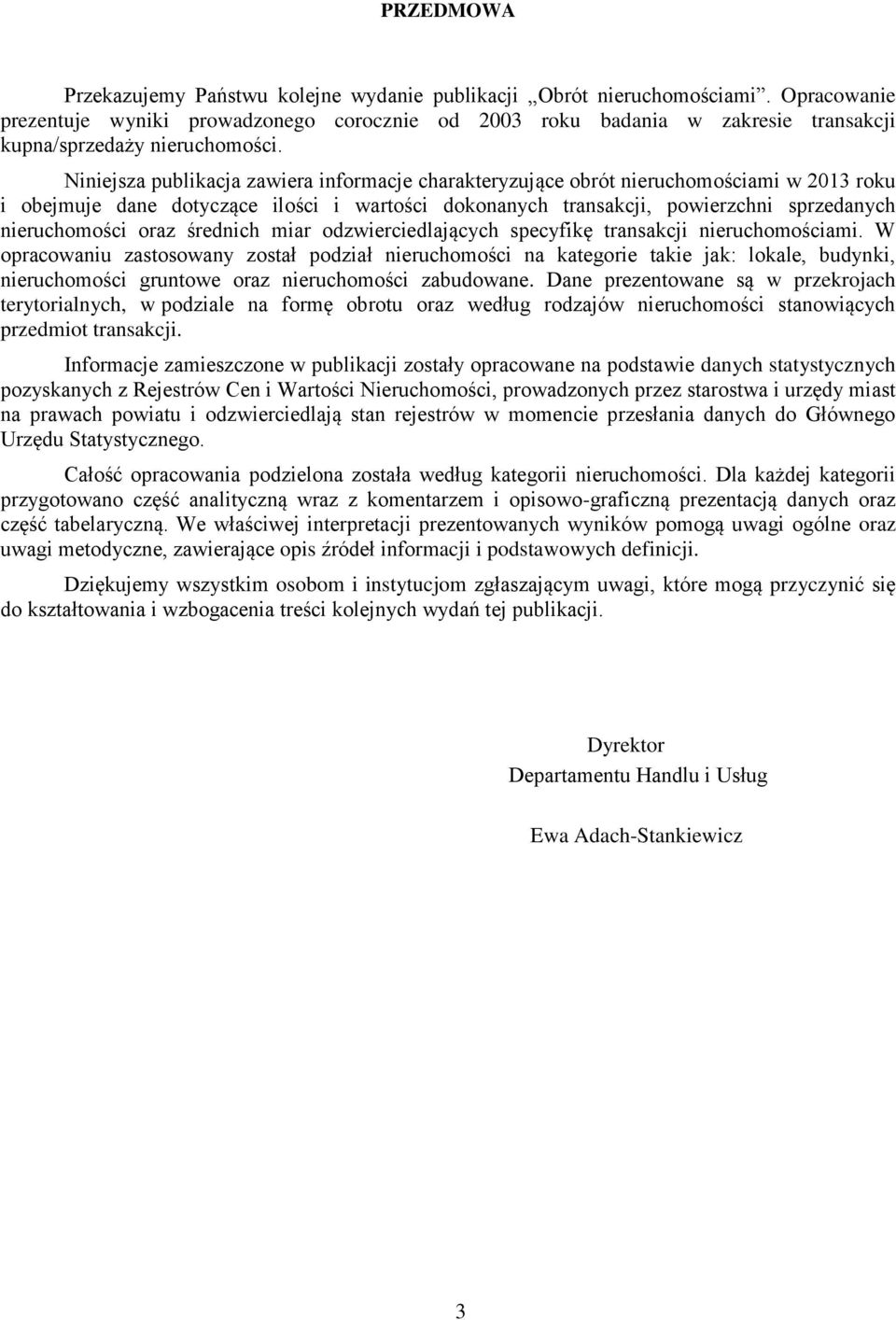 Niniejsza publikacja zawiera informacje charakteryzujące obrót nieruchomościami w 2013 roku i obejmuje dane dotyczące ilości i wartości dokonanych transakcji, powierzchni sprzedanych nieruchomości