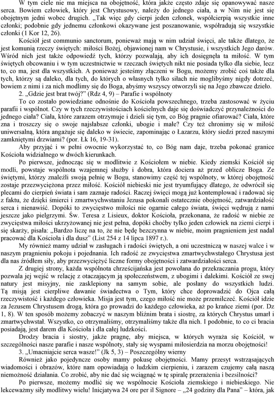 Tak więc gdy cierpi jeden członek, współcierpią wszystkie inne członki; podobnie gdy jednemu członkowi okazywane jest poszanowanie, współradują się wszystkie członki (1 Kor 12, 26).