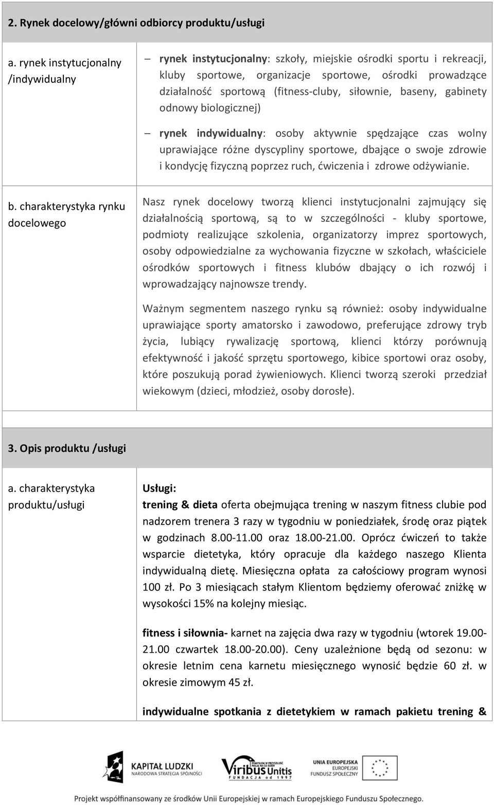 siłownie, baseny, gabinety odnowy biologicznej) rynek indywidualny: osoby aktywnie spędzające czas wolny uprawiające różne dyscypliny sportowe, dbające o swoje zdrowie i kondycję fizyczną poprzez