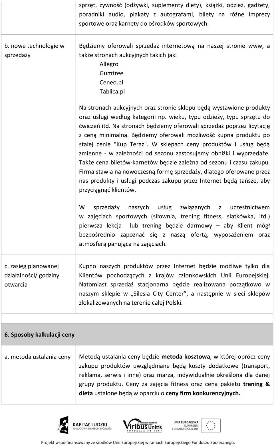 nowe technologie w sprzedaży Będziemy oferowali sprzedaż internetową na naszej stronie www, a także stronach aukcyjnych takich jak: Allegro Gumtree Ceneo.pl Tablica.