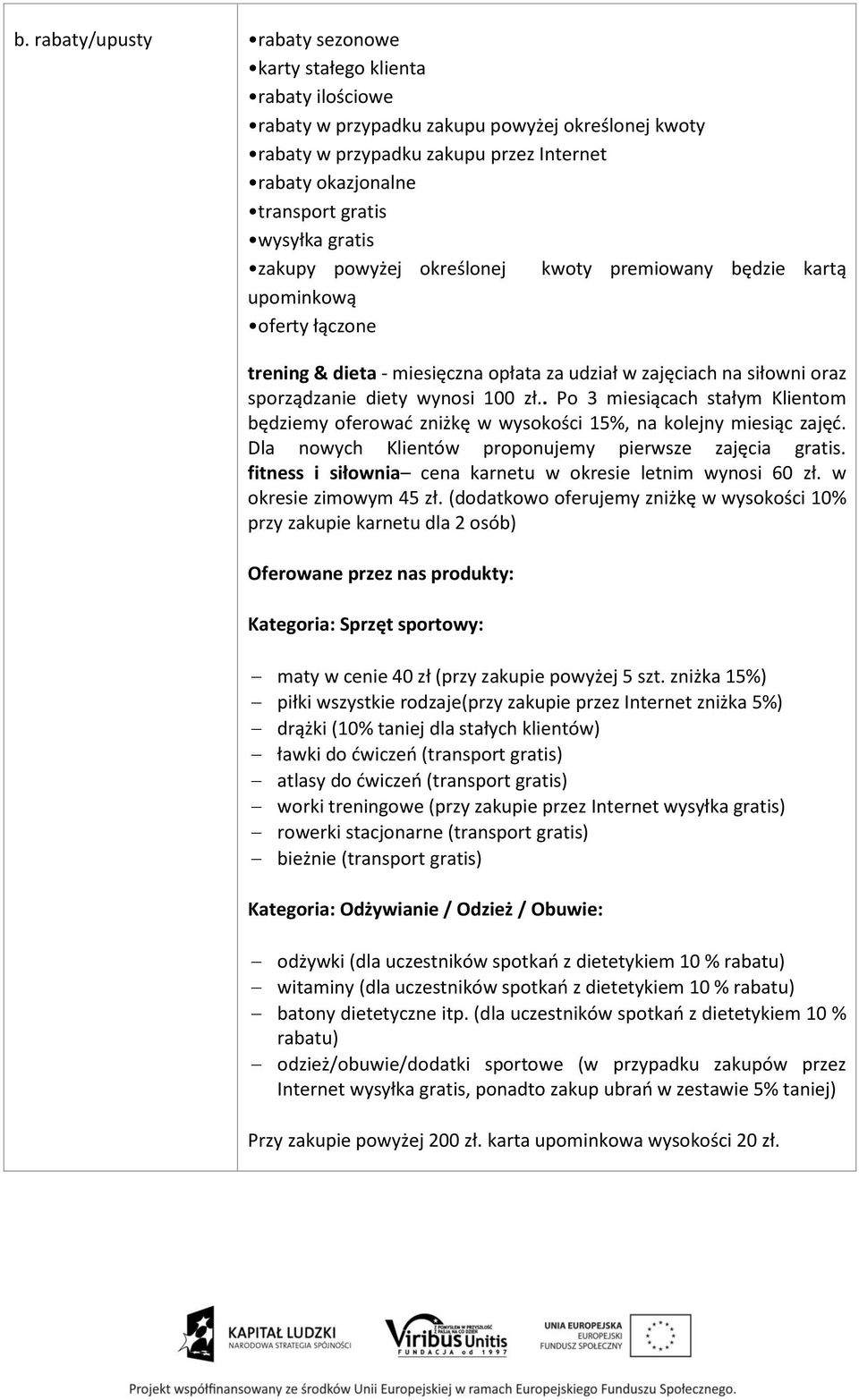 100 zł.. Po 3 miesiącach stałym Klientom będziemy oferować zniżkę w wysokości 15%, na kolejny miesiąc zajęć. Dla nowych Klientów proponujemy pierwsze zajęcia gratis.