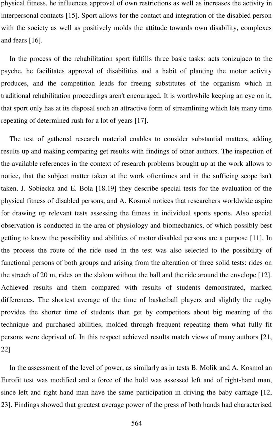 In the process of the rehabilitation sport fulfills three basic tasks: acts tonizująco to the psyche, he facilitates approval of disabilities and a habit of planting the motor activity produces, and