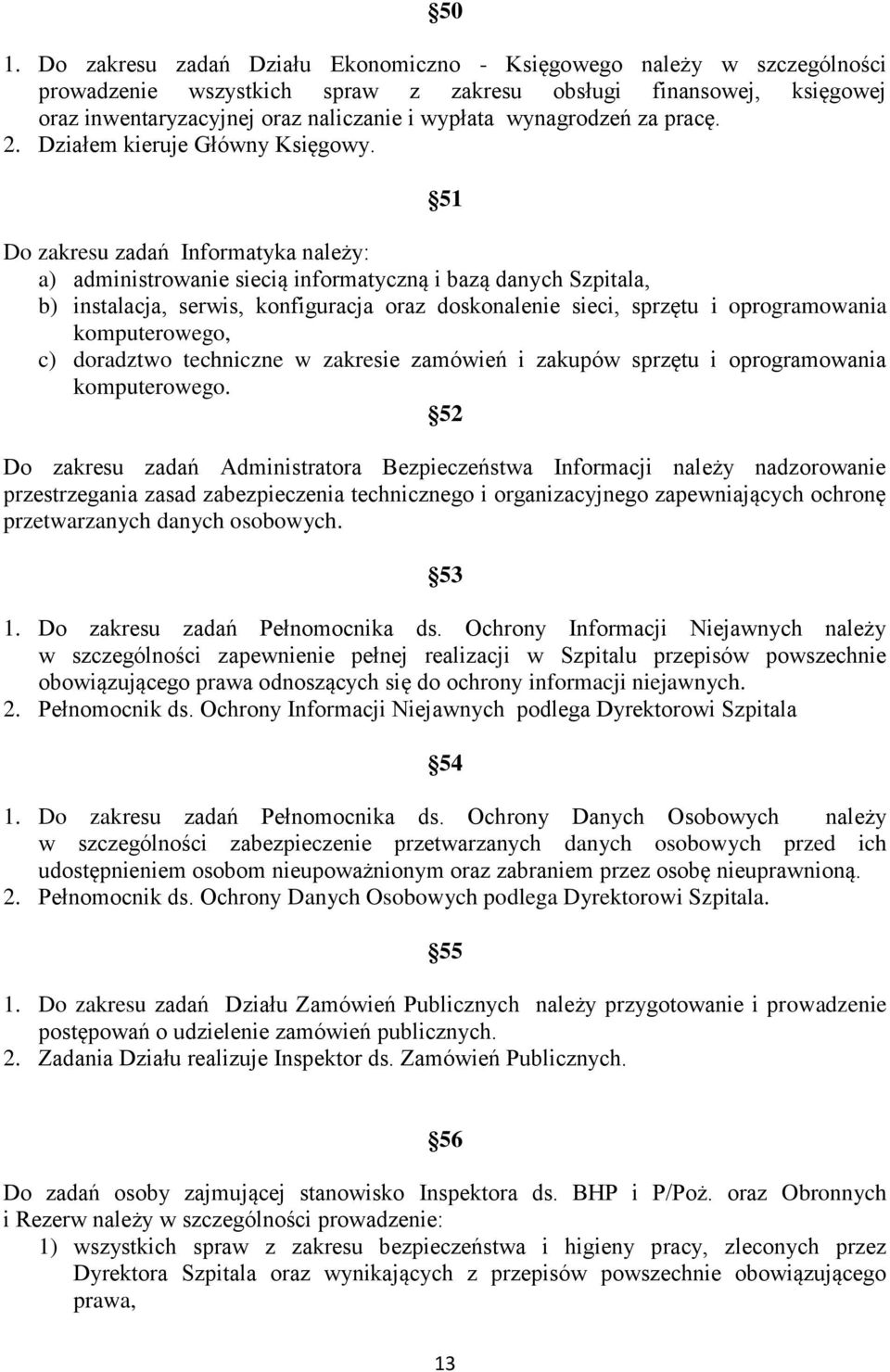 51 Do zakresu zadań Informatyka należy: a) administrowanie siecią informatyczną i bazą danych Szpitala, b) instalacja, serwis, konfiguracja oraz doskonalenie sieci, sprzętu i oprogramowania