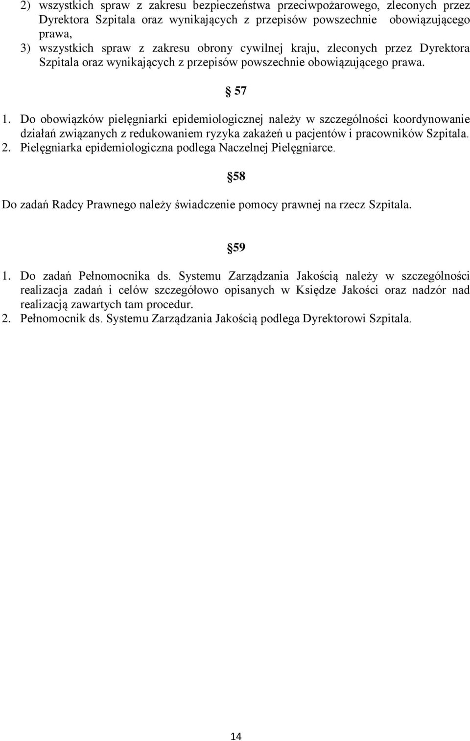 Do obowiązków pielęgniarki epidemiologicznej należy w szczególności koordynowanie działań związanych z redukowaniem ryzyka zakażeń u pacjentów i pracowników Szpitala. 2.