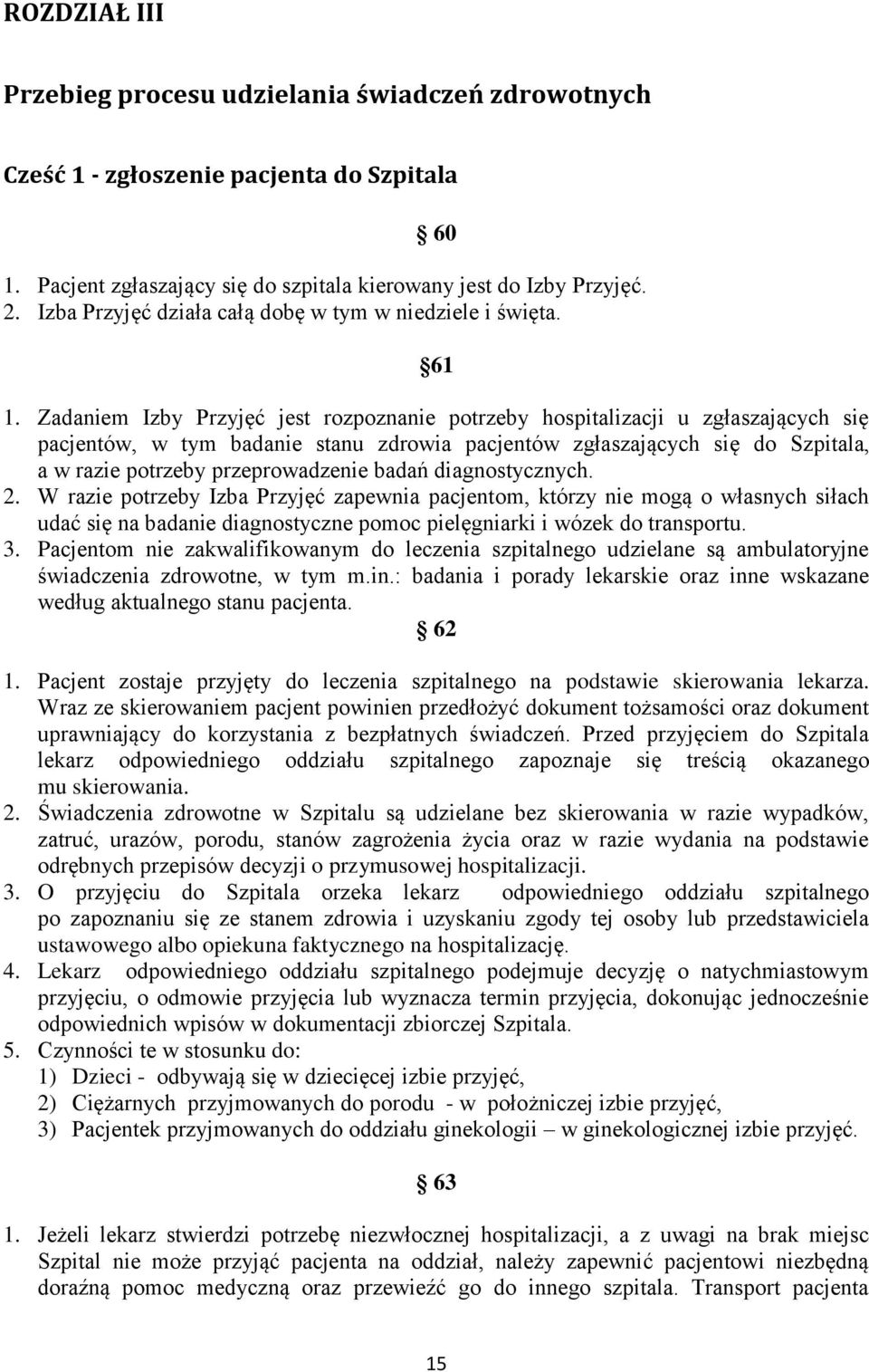 Zadaniem Izby Przyjęć jest rozpoznanie potrzeby hospitalizacji u zgłaszających się pacjentów, w tym badanie stanu zdrowia pacjentów zgłaszających się do Szpitala, a w razie potrzeby przeprowadzenie