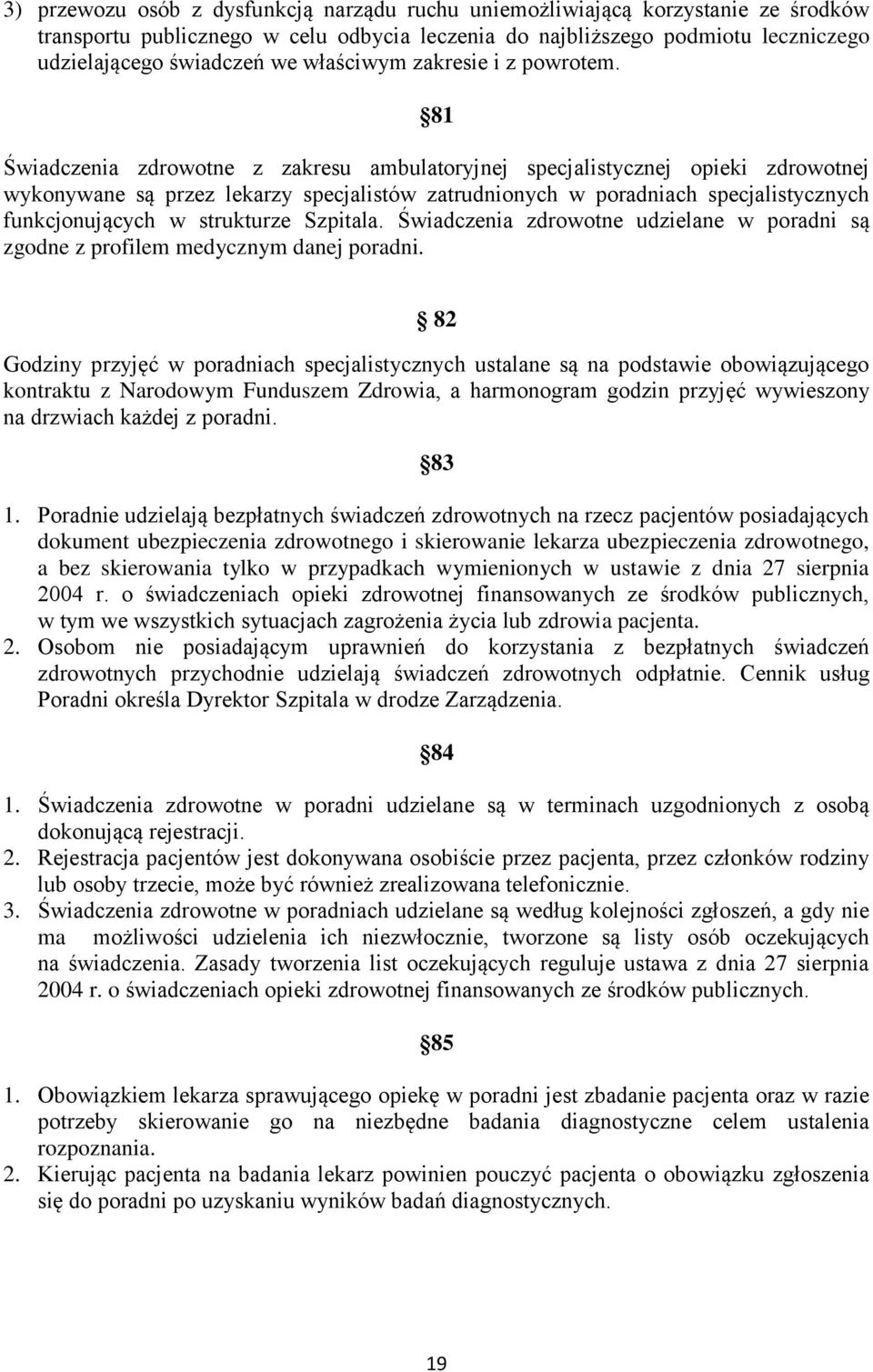 81 Świadczenia zdrowotne z zakresu ambulatoryjnej specjalistycznej opieki zdrowotnej wykonywane są przez lekarzy specjalistów zatrudnionych w poradniach specjalistycznych funkcjonujących w strukturze