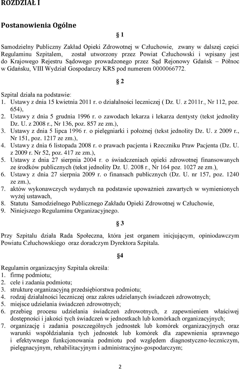 Ustawy z dnia 15 kwietnia 2011 r. o działalności leczniczej ( Dz. U. z 2011r., Nr 112, poz. 654), 2. Ustawy z dnia 5 grudnia 1996 r. o zawodach lekarza i lekarza dentysty (tekst jednolity Dz. U. z 2008 r.