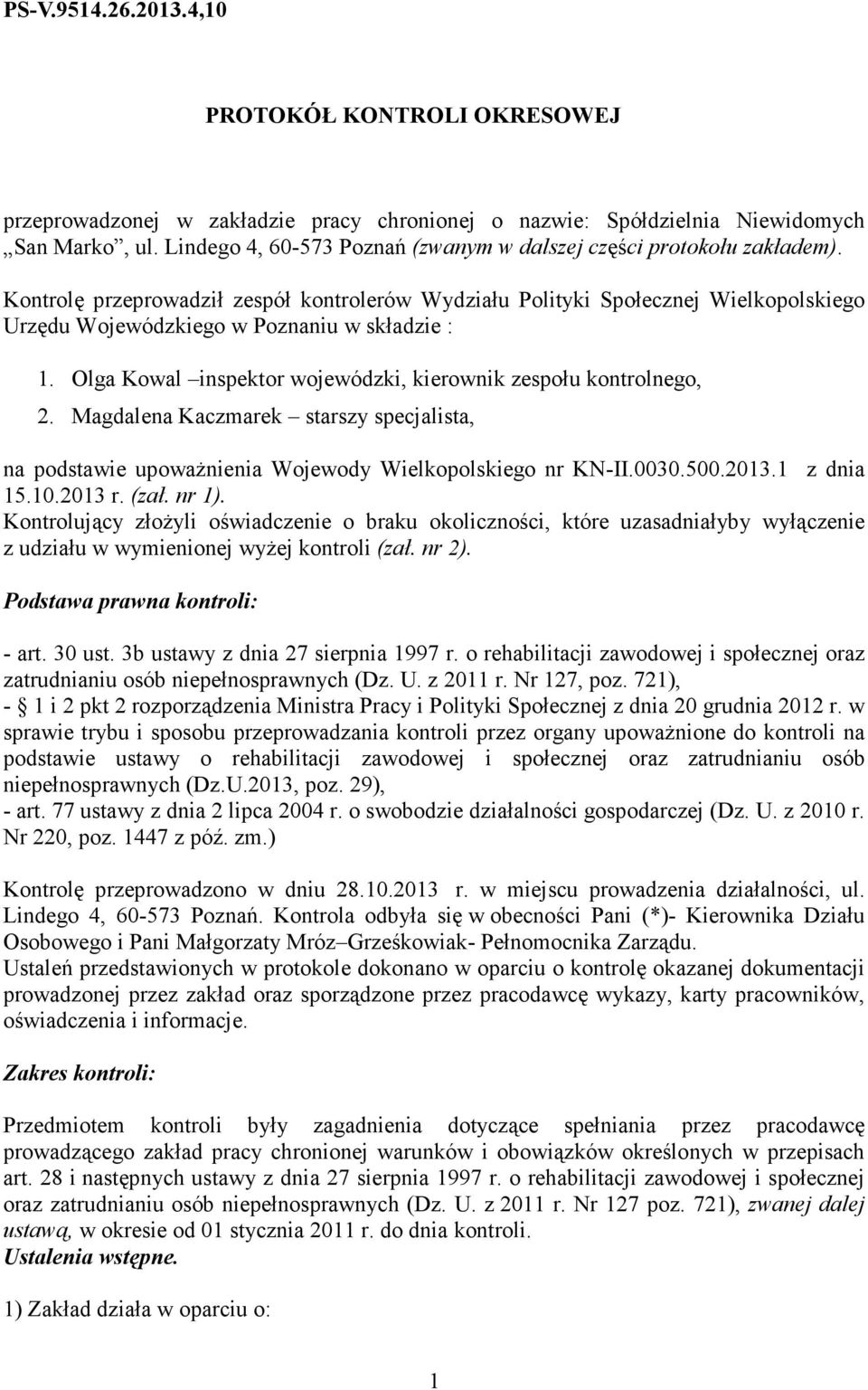 Kontrolę przeprowadził zespół kontrolerów Wydziału Polityki Społecznej Wielkopolskiego Urzędu Wojewódzkiego w Poznaniu w składzie : 1.