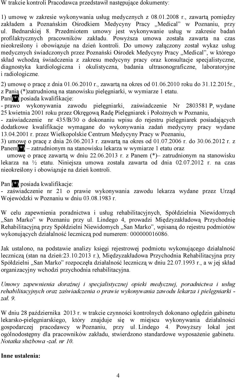 Przedmiotem umowy jest wykonywanie usług w zakresie badań profilaktycznych pracowników zakładu. Powyższa umowa została zawarta na czas nieokreślony i obowiązuje na dzień kontroli.