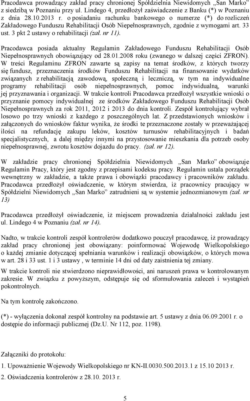 Pracodawca posiada aktualny Regulamin Zakładowego Funduszu Rehabilitacji Osób Niepełnosprawnych obowiązujący od 28.01.2008 roku (zwanego w dalszej części ZFRON).