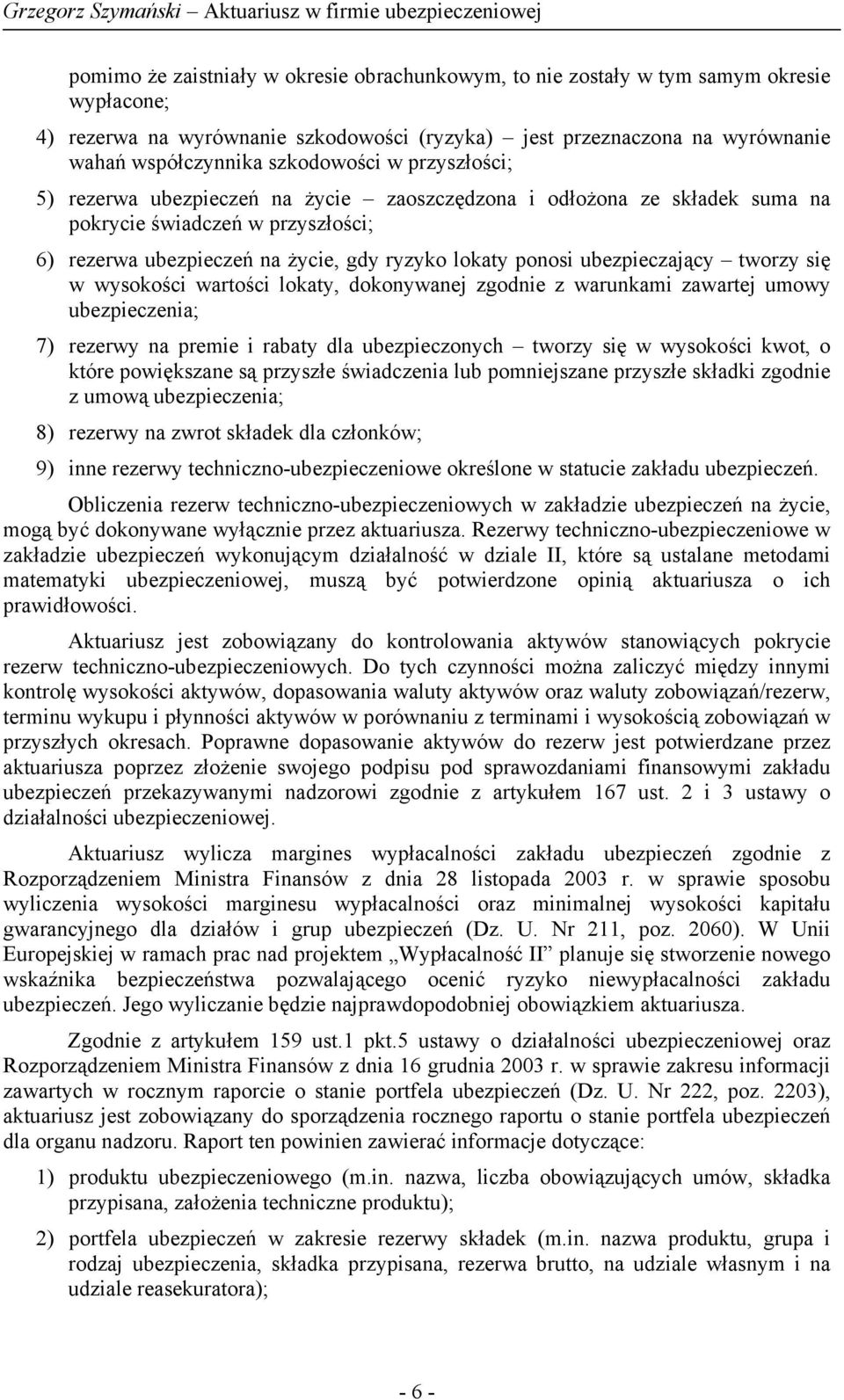 ubezpieczający tworzy się w wysokości wartości lokaty, dokonywanej zgodnie z warunkami zawartej umowy ubezpieczenia; 7) rezerwy na premie i rabaty dla ubezpieczonych tworzy się w wysokości kwot, o