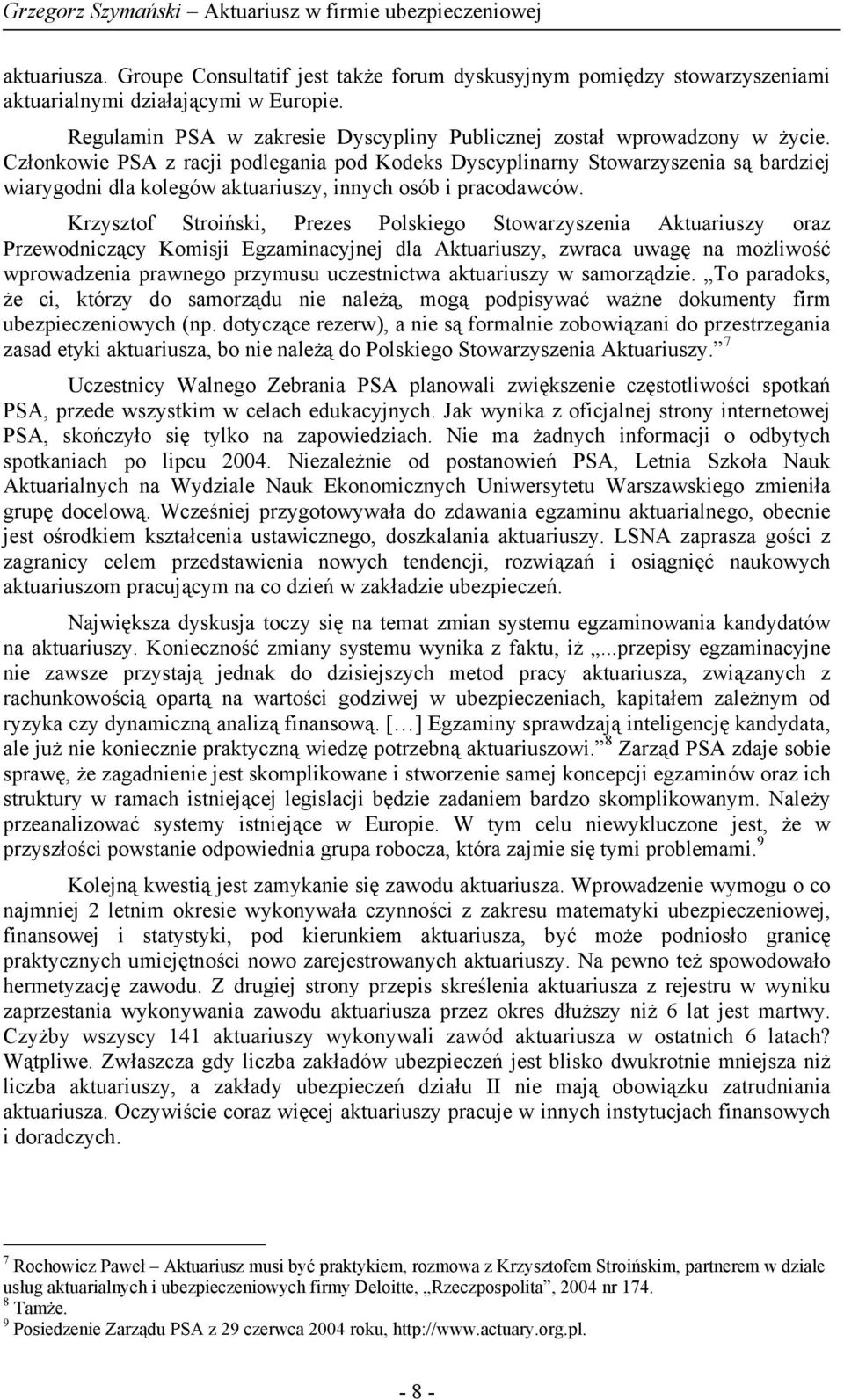 Krzysztof Stroiński, Prezes Polskiego Stowarzyszenia Aktuariuszy oraz Przewodniczący Komisji Egzaminacyjnej dla Aktuariuszy, zwraca uwagę na możliwość wprowadzenia prawnego przymusu uczestnictwa