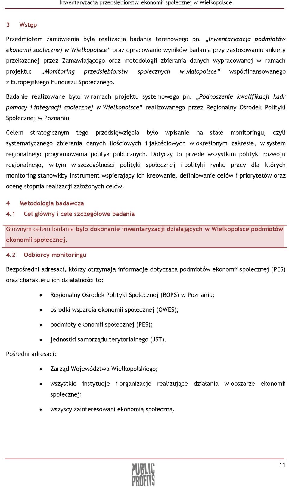 ramach projektu: Monitoring przedsiębiorstw społecznych w Małopolsce współfinansowanego z Europejskiego Funduszu Społecznego. Badanie realizowane było w ramach projektu systemowego pn.