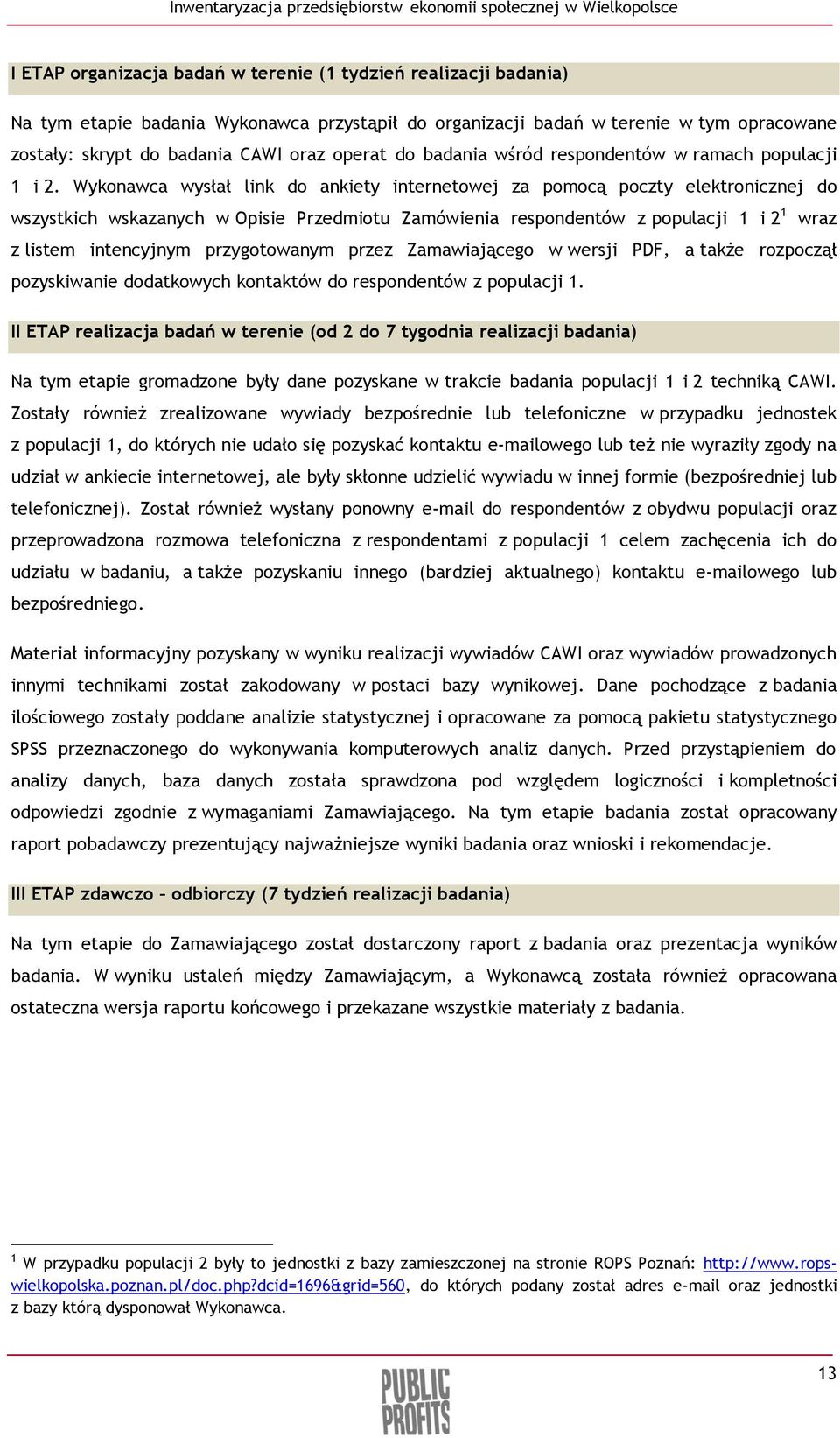 Wykonawca wysłał link do ankiety internetowej za pomocą poczty elektronicznej do wszystkich wskazanych w Opisie Przedmiotu Zamówienia respondentów z populacji 1 i 2 1 wraz z listem intencyjnym