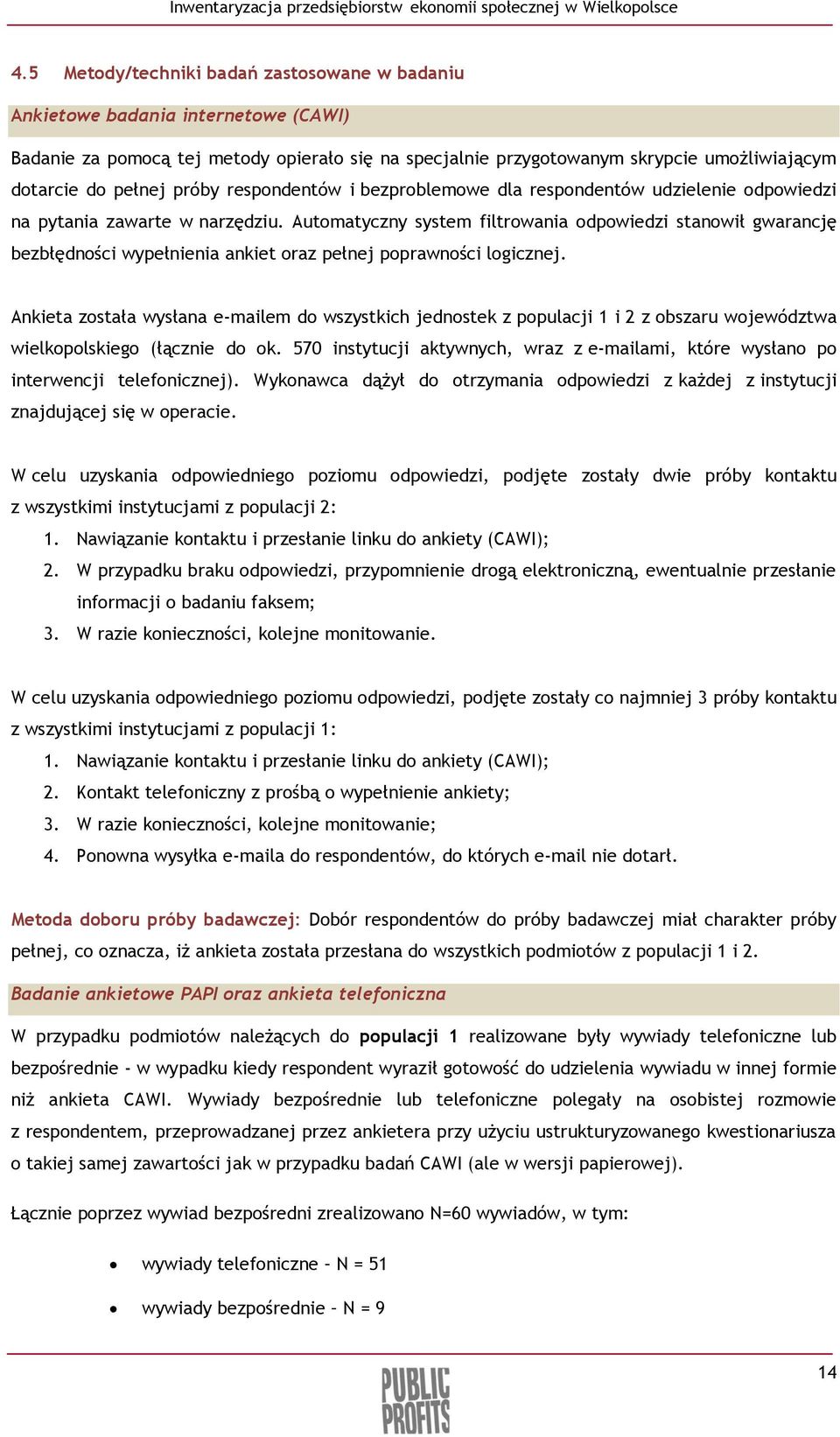 Automatyczny system filtrowania odpowiedzi stanowił gwarancję bezbłędności wypełnienia ankiet oraz pełnej poprawności logicznej.