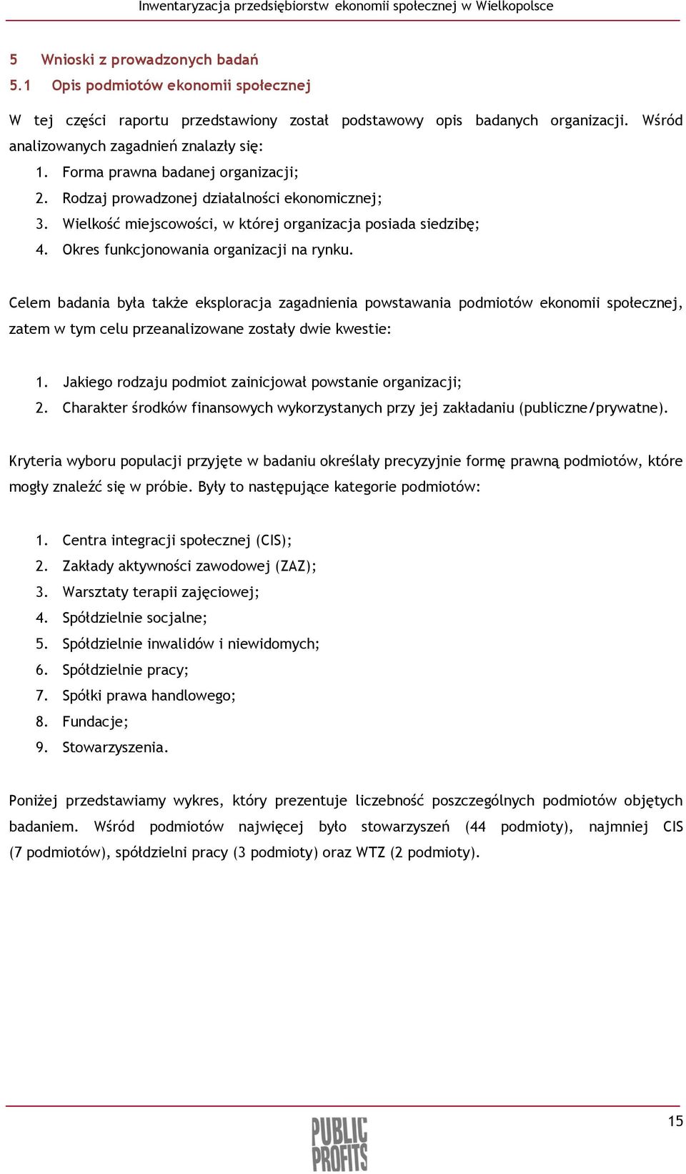 Celem badania była także eksploracja zagadnienia powstawania podmiotów ekonomii społecznej, zatem w tym celu przeanalizowane zostały dwie kwestie: 1.