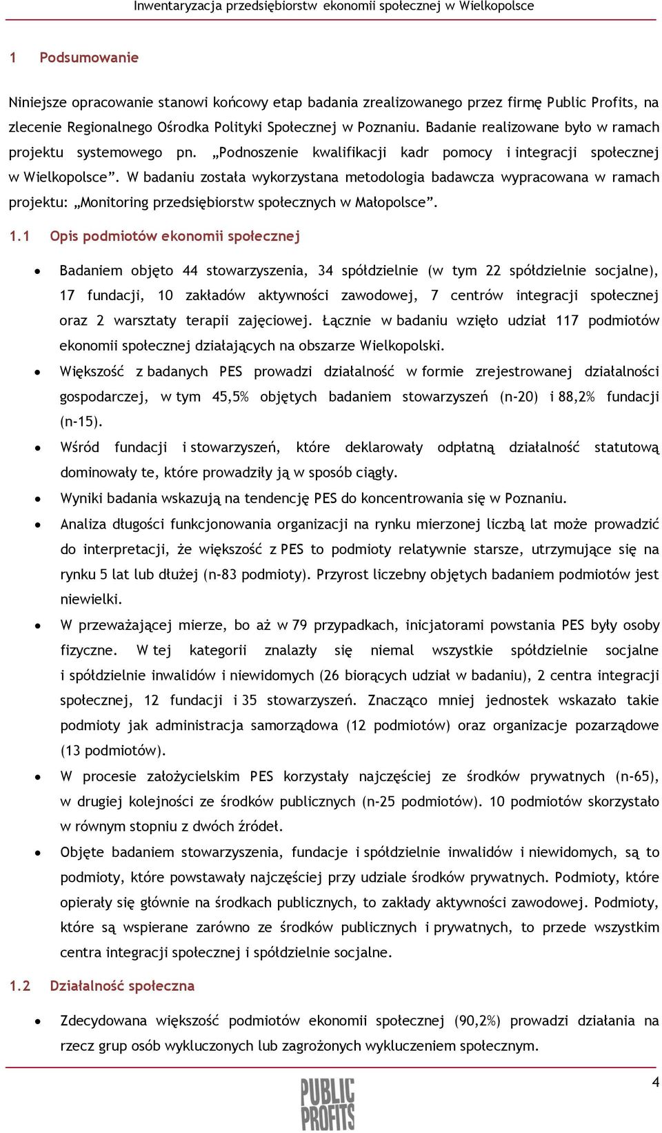 W badaniu została wykorzystana metodologia badawcza wypracowana w ramach projektu: Monitoring przedsiębiorstw społecznych w Małopolsce. 1.