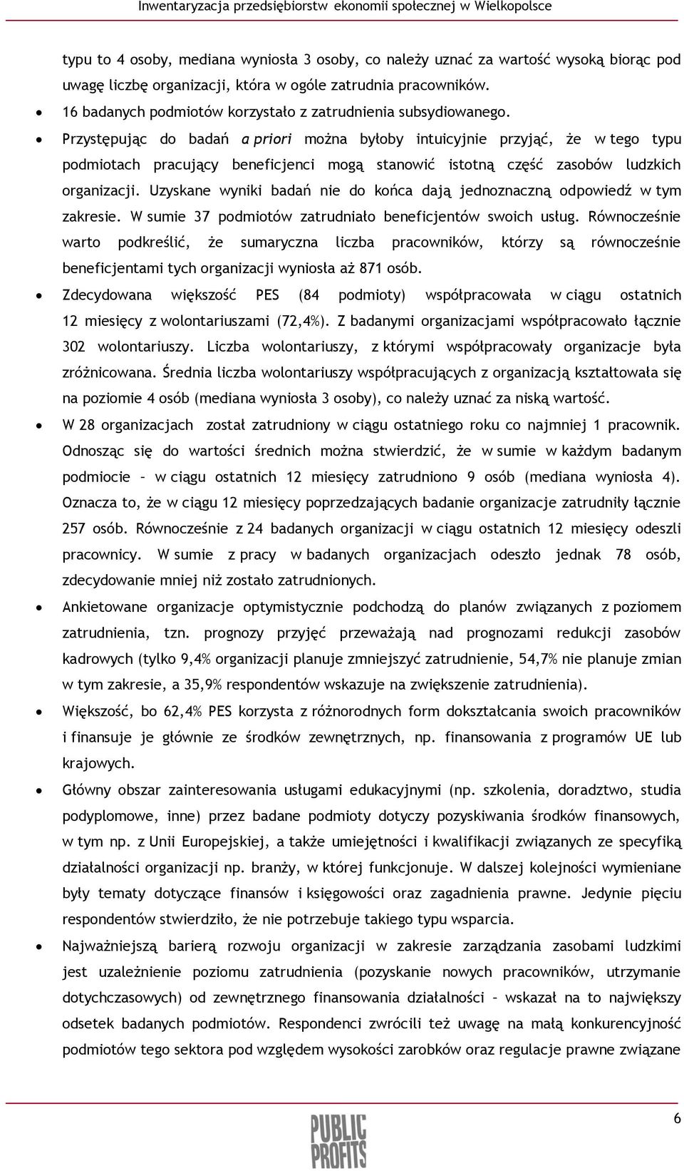 Przystępując do badań a priori można byłoby intuicyjnie przyjąć, że w tego typu podmiotach pracujący beneficjenci mogą stanowić istotną część zasobów ludzkich organizacji.