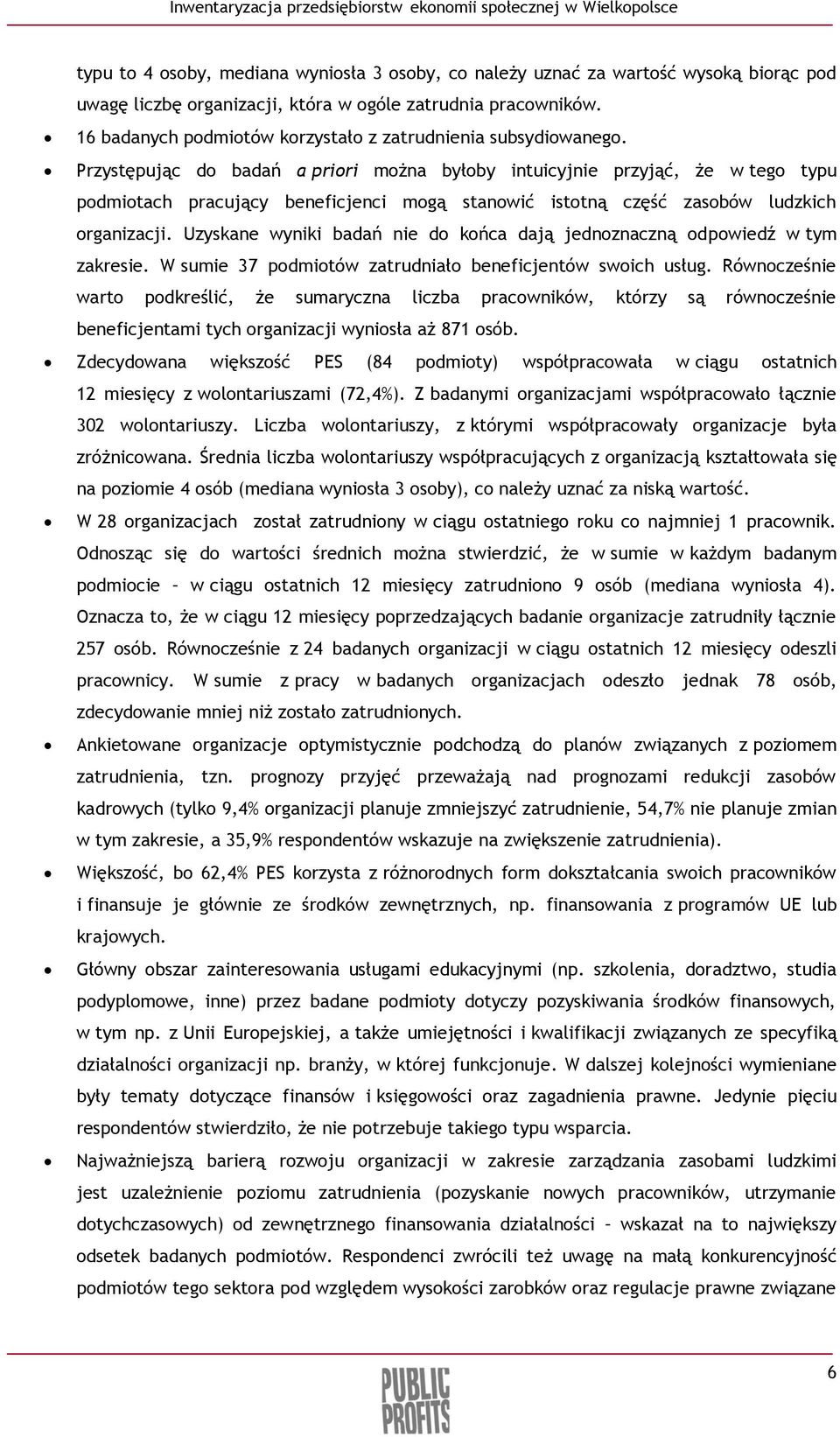 Przystępując do badań a priori można byłoby intuicyjnie przyjąć, że w tego typu podmiotach pracujący beneficjenci mogą stanowić istotną część zasobów ludzkich organizacji.