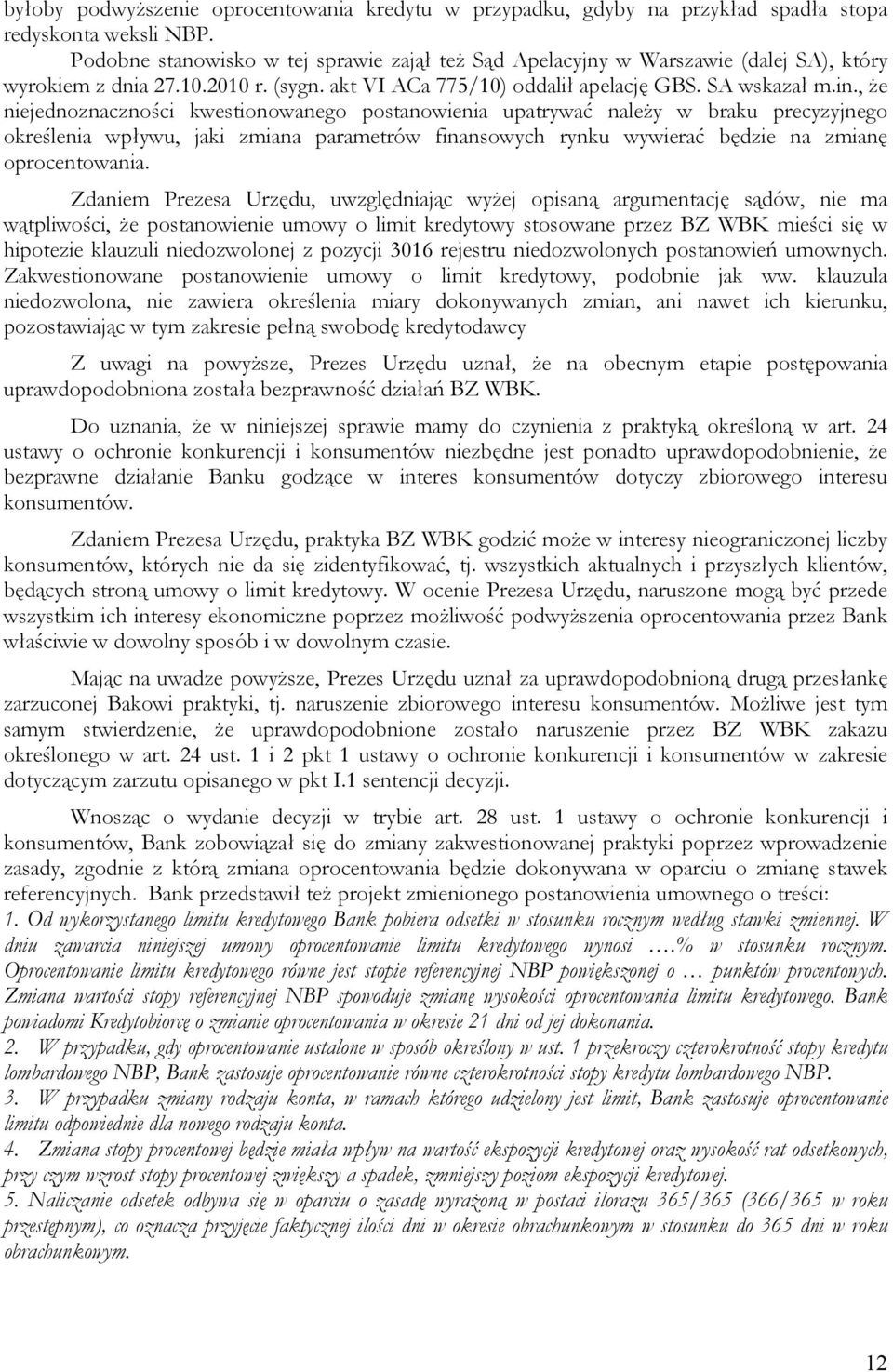 , że niejednoznaczności kwestionowanego postanowienia upatrywać należy w braku precyzyjnego określenia wpływu, jaki zmiana parametrów finansowych rynku wywierać będzie na zmianę oprocentowania.