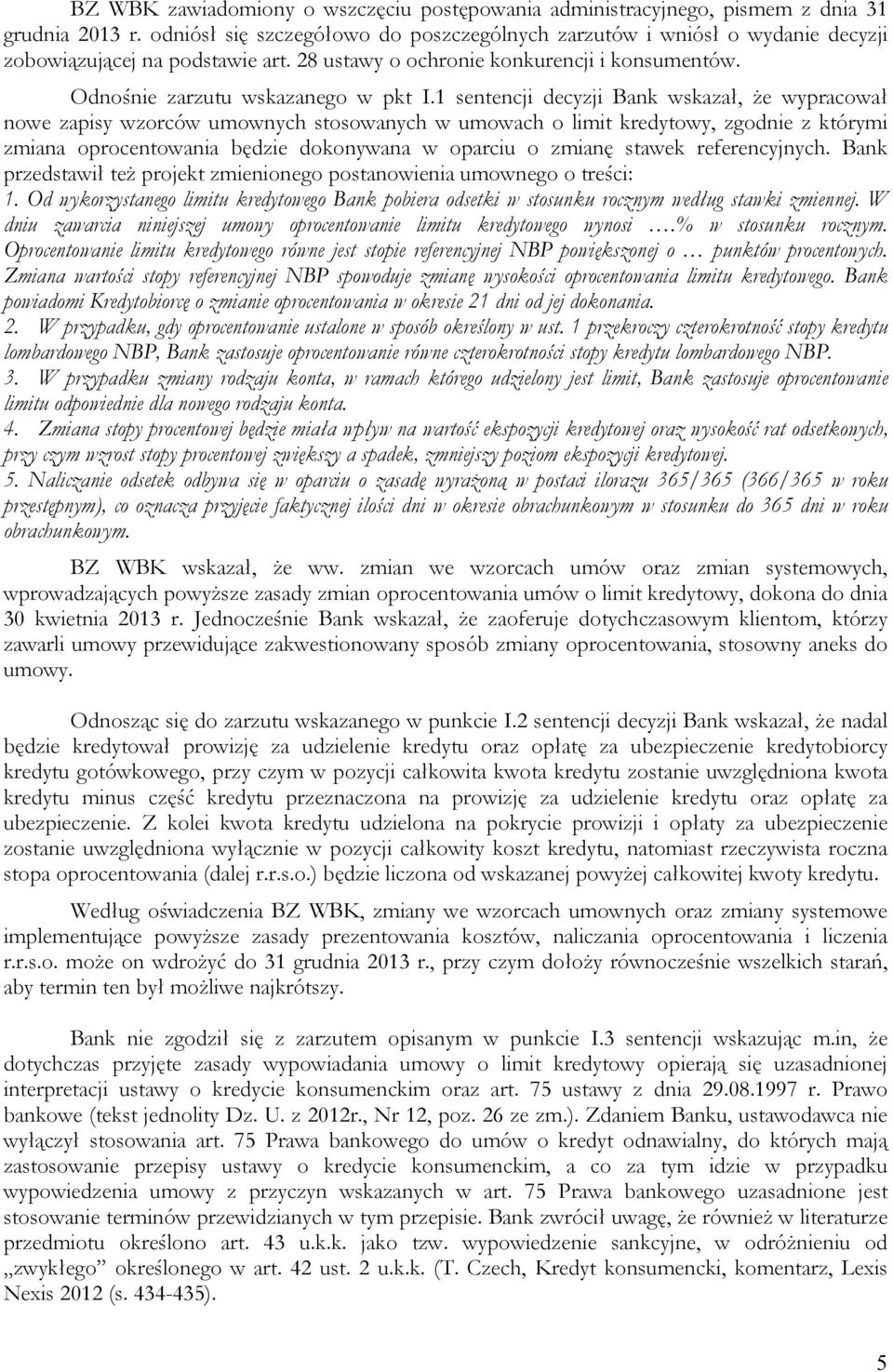 1 sentencji decyzji Bank wskazał, że wypracował nowe zapisy wzorców umownych stosowanych w umowach o limit kredytowy, zgodnie z którymi zmiana oprocentowania będzie dokonywana w oparciu o zmianę