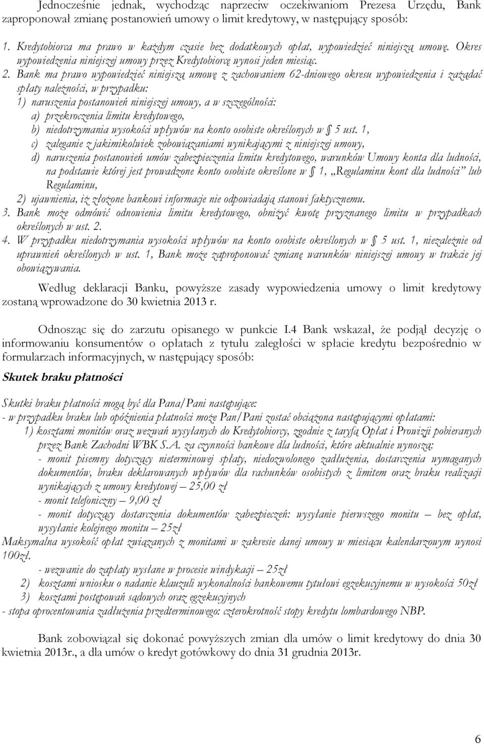 Bank ma prawo wypowiedzieć niniejszą umowę z zachowaniem 62-dniowego okresu wypowiedzenia i zażądać spłaty należności, w przypadku: 1) naruszenia postanowień niniejszej umowy, a w szczególności: a)