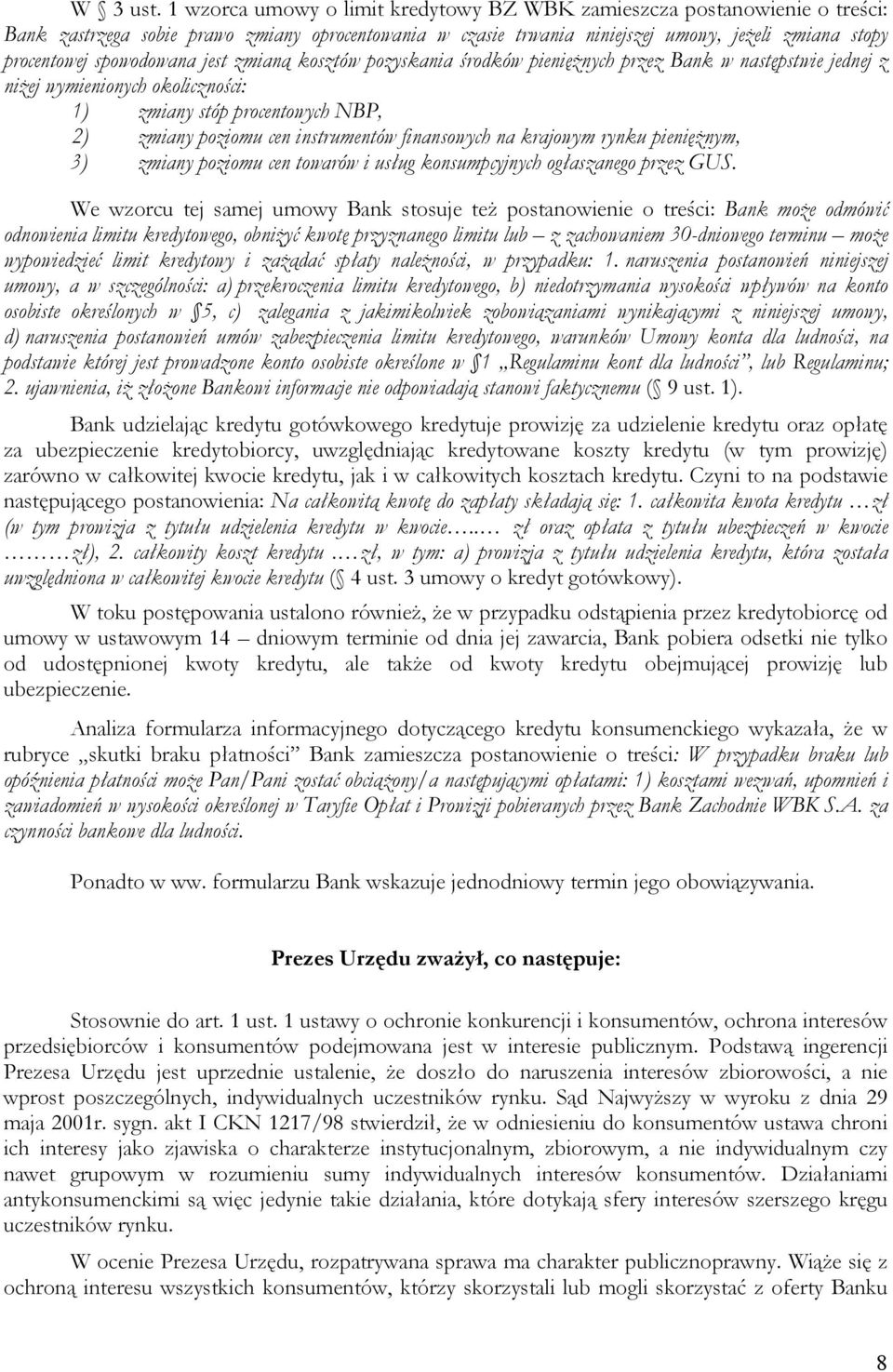 spowodowana jest zmianą kosztów pozyskania środków pieniężnych przez Bank w następstwie jednej z niżej wymienionych okoliczności: 1) zmiany stóp procentowych NBP, 2) zmiany poziomu cen instrumentów