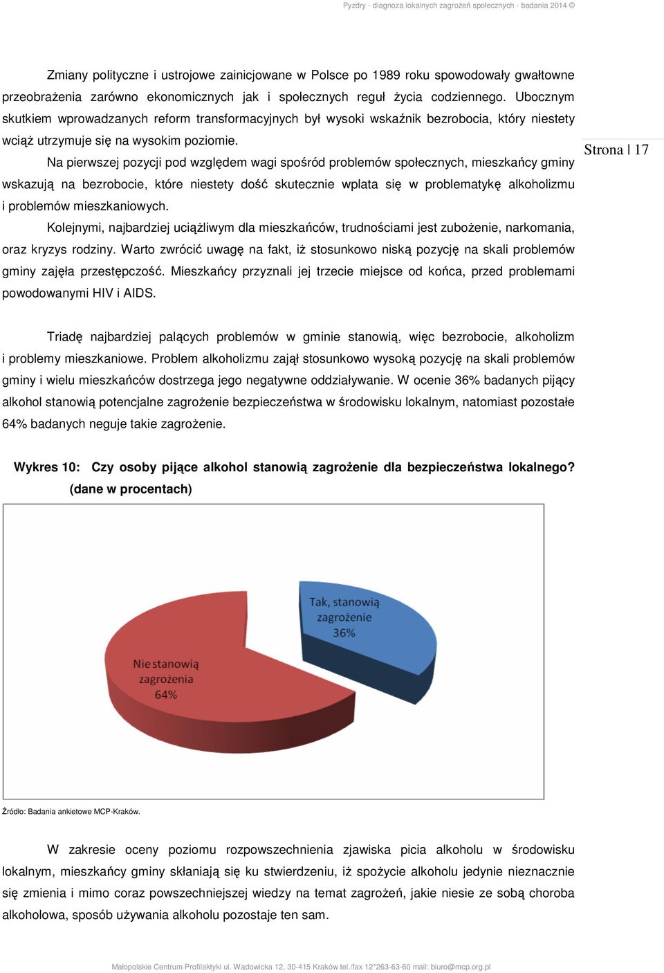 Na pierwszej pozycji pod względem wagi spośród problemów społecznych, mieszkańcy gminy wskazują na bezrobocie, które niestety dość skutecznie wplata się w problematykę alkoholizmu i problemów