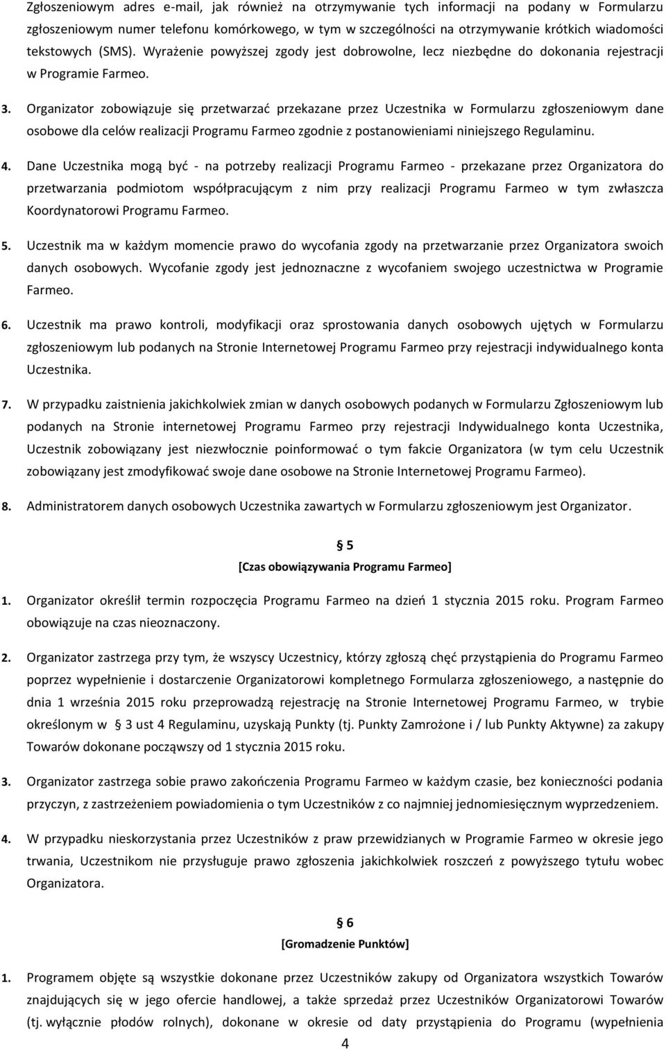 Organizator zobowiązuje się przetwarzać przekazane przez Uczestnika w Formularzu zgłoszeniowym dane osobowe dla celów realizacji Programu Farmeo zgodnie z postanowieniami niniejszego Regulaminu. 4.