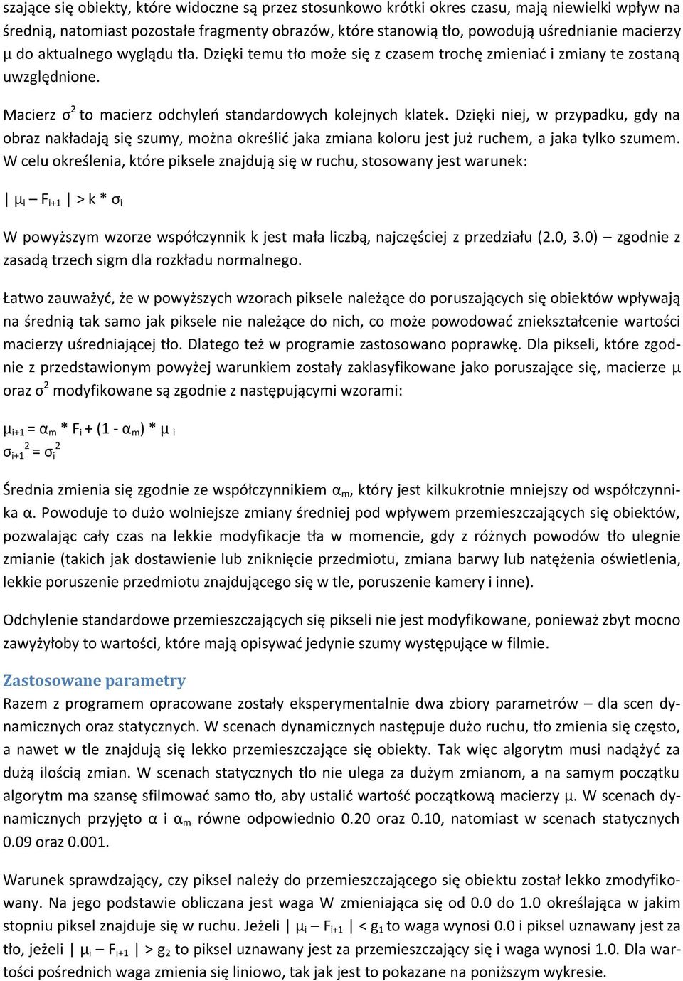 Dzięki niej, w przypadku, gdy na obraz nakładają się szumy, można określid jaka zmiana koloru jest już ruchem, a jaka tylko szumem.