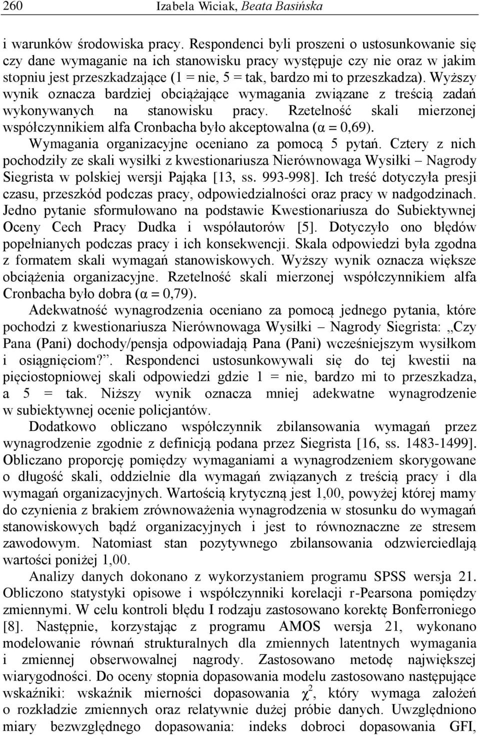 Wyższy wynik oznacza bardziej obciążające wymagania związane z treścią zadań wykonywanych na stanowisku pracy. Rzetelność skali mierzonej współczynnikiem alfa Cronbacha było akceptowalna (α = 0,69).