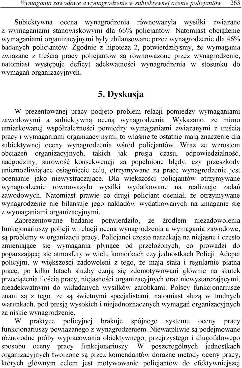 Zgodnie z hipotezą 2, potwierdziłyśmy, że wymagania związane z treścią pracy policjantów są równoważone przez wynagrodzenie, natomiast występuje deficyt adekwatności wynagrodzenia w stosunku do